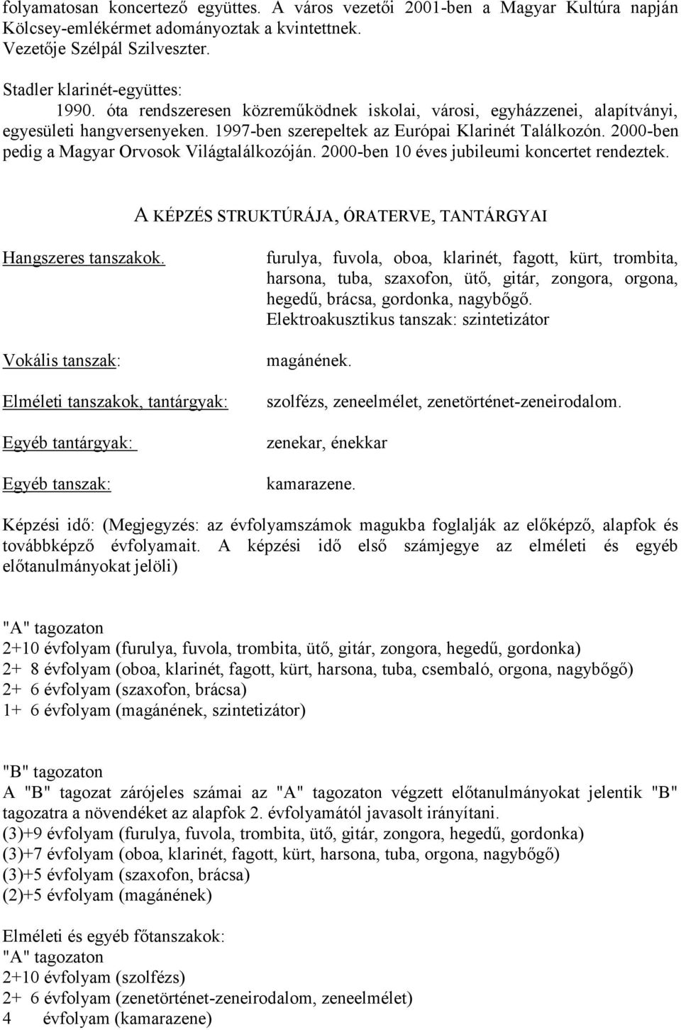 2000-ben pedig a Magyar Orvosok Világtalálkozóján. 2000-ben 10 éves jubileumi koncertet rendeztek. A KÉPZÉS STRUKTÚRÁJA, ÓRATERVE, TANTÁRGYAI Hangszeres tanszakok.