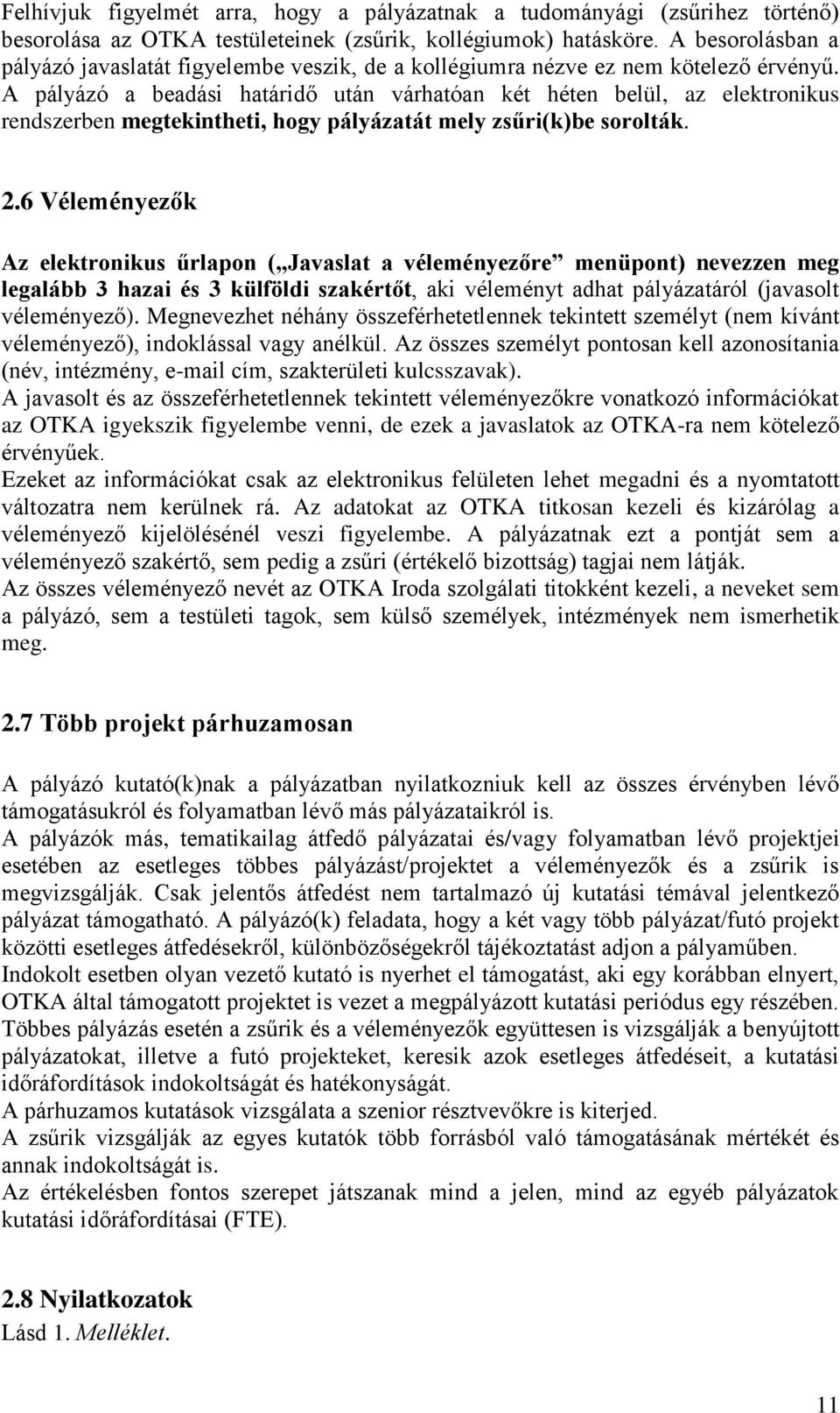 A pályázó a beadási határidő után várhatóan két héten belül, az elektronikus rendszerben megtekintheti, hogy pályázatát mely zsűri(k)be sorolták. 2.