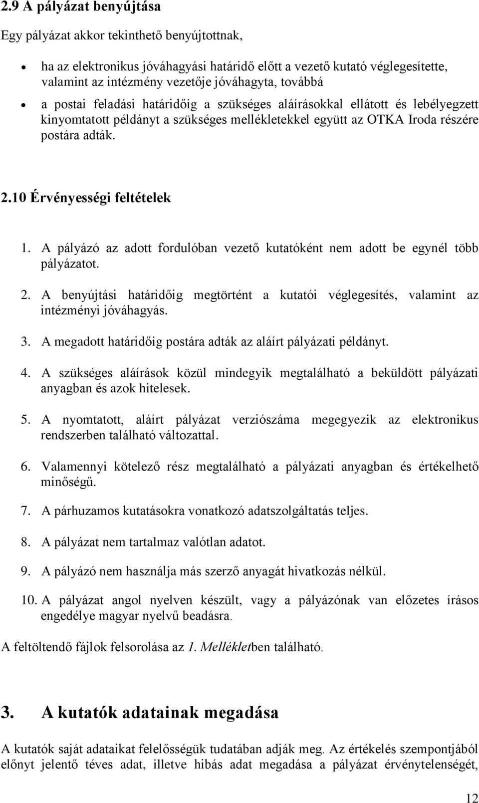 10 Érvényességi feltételek 1. A pályázó az adott fordulóban vezető kutatóként nem adott be egynél több pályázatot. 2.