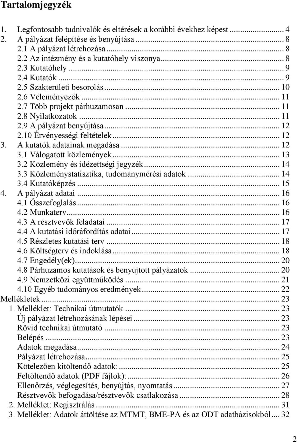 10 Érvényességi feltételek... 12 3. A kutatók adatainak megadása... 12 3.1 Válogatott közlemények... 13 3.2 Közlemény és idézettségi jegyzék... 14 3.3 Közleménystatisztika, tudománymérési adatok.