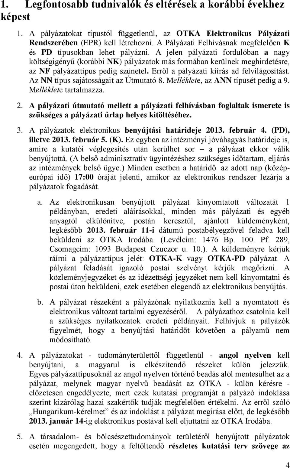 A jelen pályázati fordulóban a nagy költségigényű (korábbi NK) pályázatok más formában kerülnek meghirdetésre, az NF pályázattípus pedig szünetel. Erről a pályázati kiírás ad felvilágosítást.