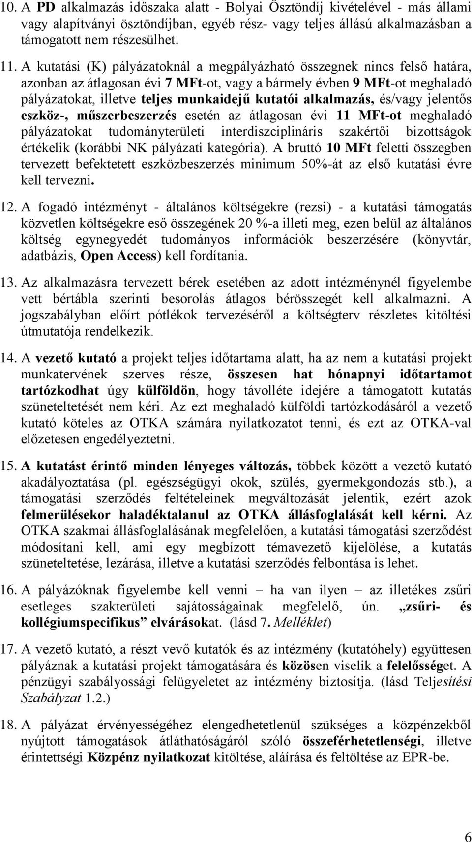 alkalmazás, és/vagy jelentős eszköz-, műszerbeszerzés esetén az átlagosan évi 11 MFt-ot meghaladó pályázatokat tudományterületi interdiszciplináris szakértői bizottságok értékelik (korábbi NK