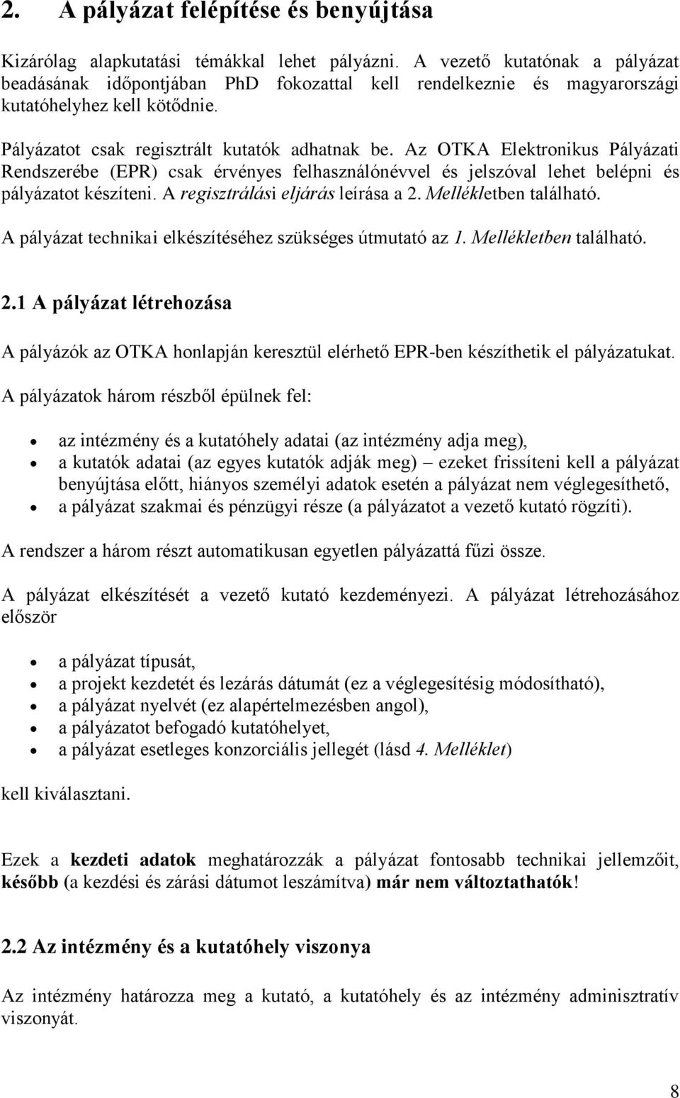 Az OTKA Elektronikus Pályázati Rendszerébe (EPR) csak érvényes felhasználónévvel és jelszóval lehet belépni és pályázatot készíteni. A regisztrálási eljárás leírása a 2. Mellékletben található.