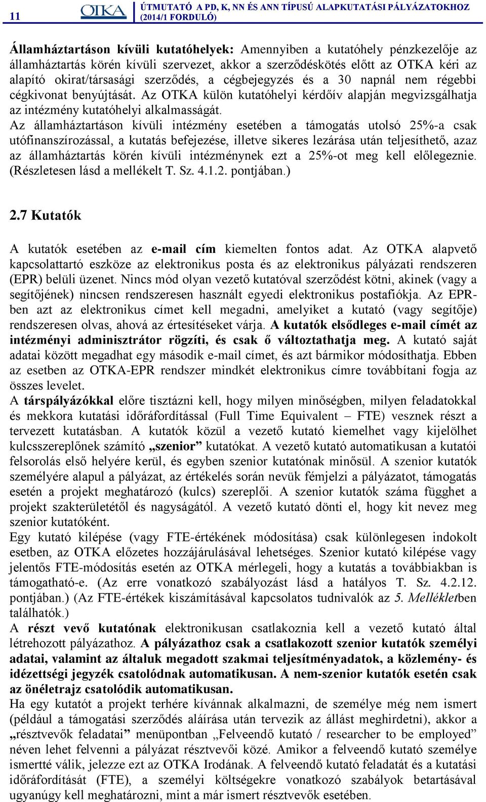 Az államháztartáson kívüli intézmény esetében a támogatás utolsó 25%-a csak utófinanszírozással, a kutatás befejezése, illetve sikeres lezárása után teljesíthető, azaz az államháztartás körén kívüli