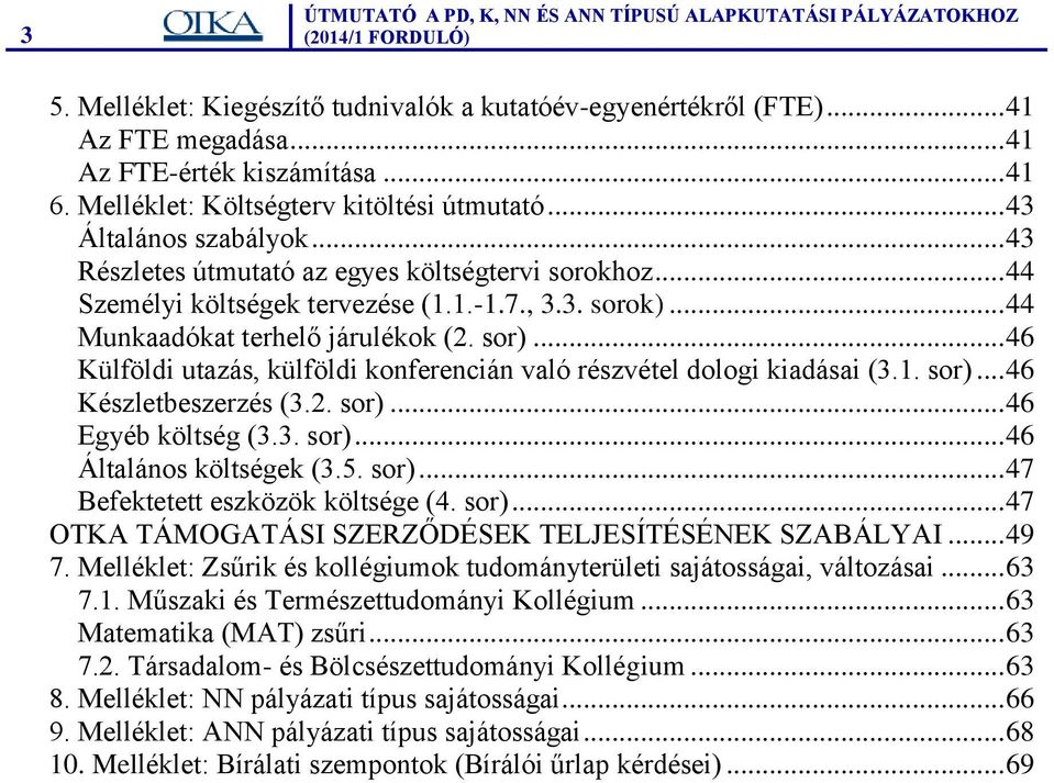 .. 46 Külföldi utazás, külföldi konferencián való részvétel dologi kiadásai (3.1. sor)... 46 Készletbeszerzés (3.2. sor)... 46 Egyéb költség (3.3. sor)... 46 Általános költségek (3.5. sor)... 47 Befektetett eszközök költsége (4.