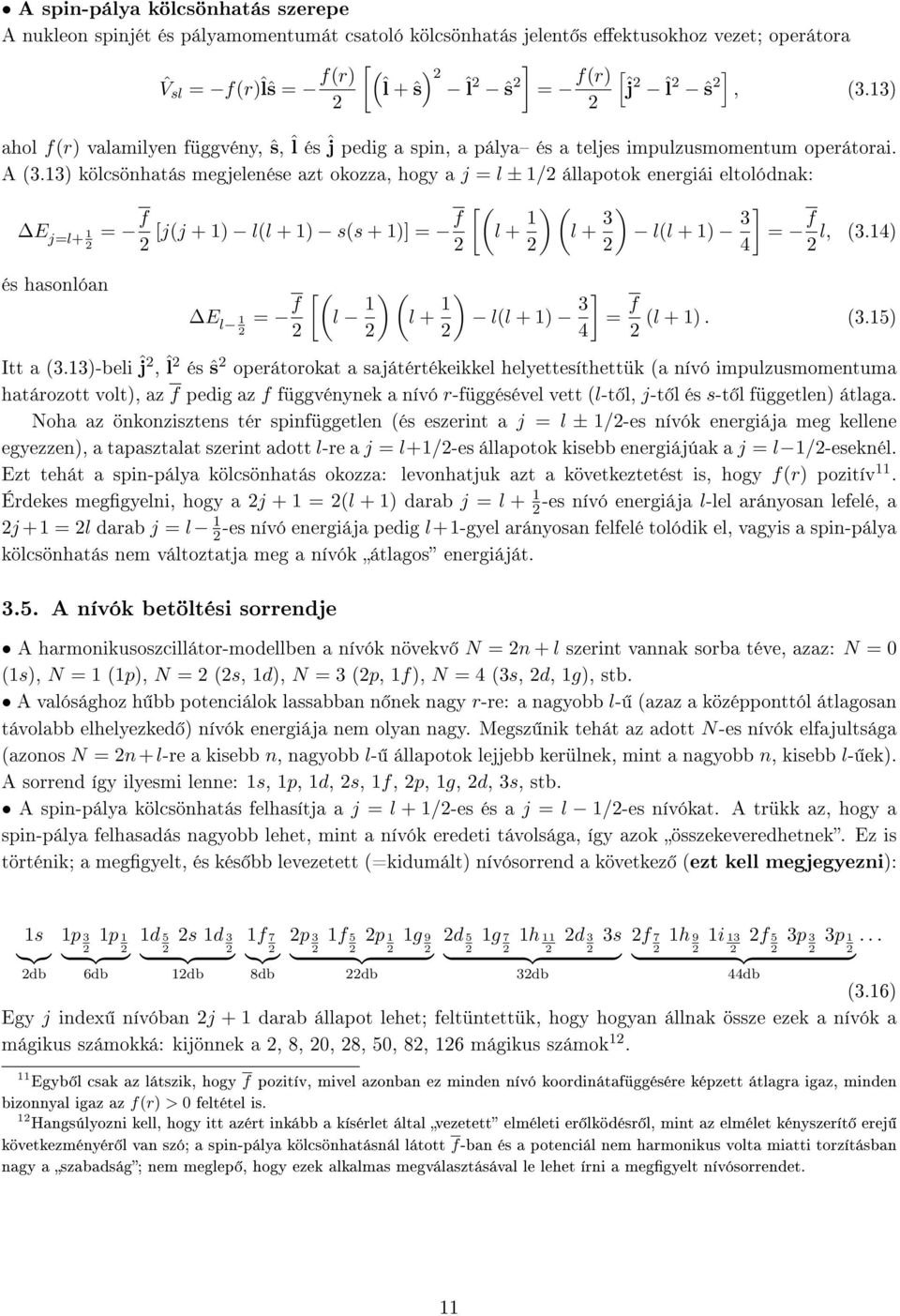 3) kölcsönhatás megjelenése azt okozza, hogy a j = l ± / állapotok energiái eltolódnak: E j=l+ = f [jj + ) ll + ) ss + )] = f [ l + ) l + 3 ) ll + ) 3 ] = f l, 3.