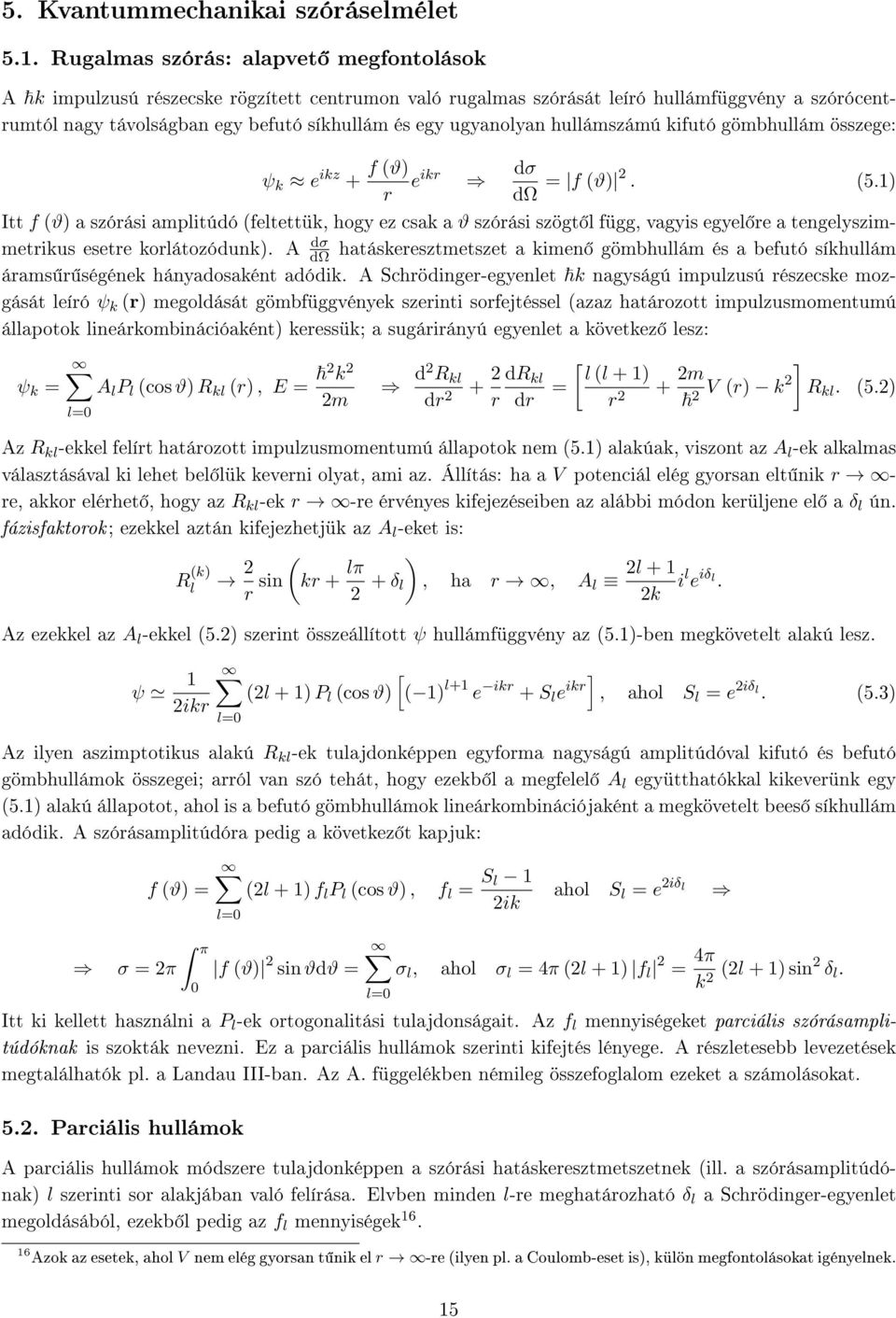 ugyanolyan hullámszámú kifutó gömbhullám összege: ψ k e ikz + f ϑ) e ikr dσ r dω = f ϑ). 5.