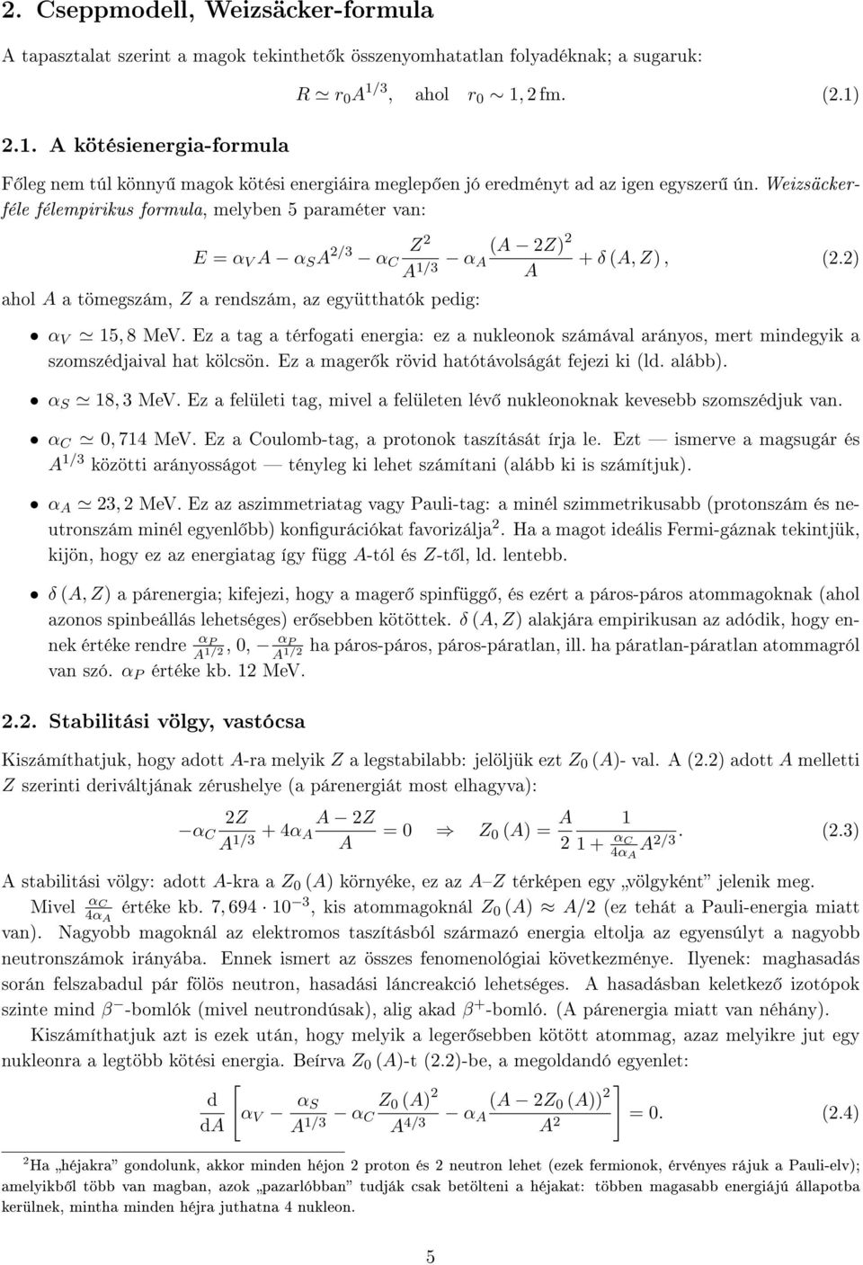 Weizsäckerféle félempirikus formula, melyben 5 paraméter van: E = α V A α S A /3 Z α C A /3 α A Z) A + δ A, Z),.) A ahol A a tömegszám, Z a rendszám, az együtthatók pedig: α V 5, 8 MeV.