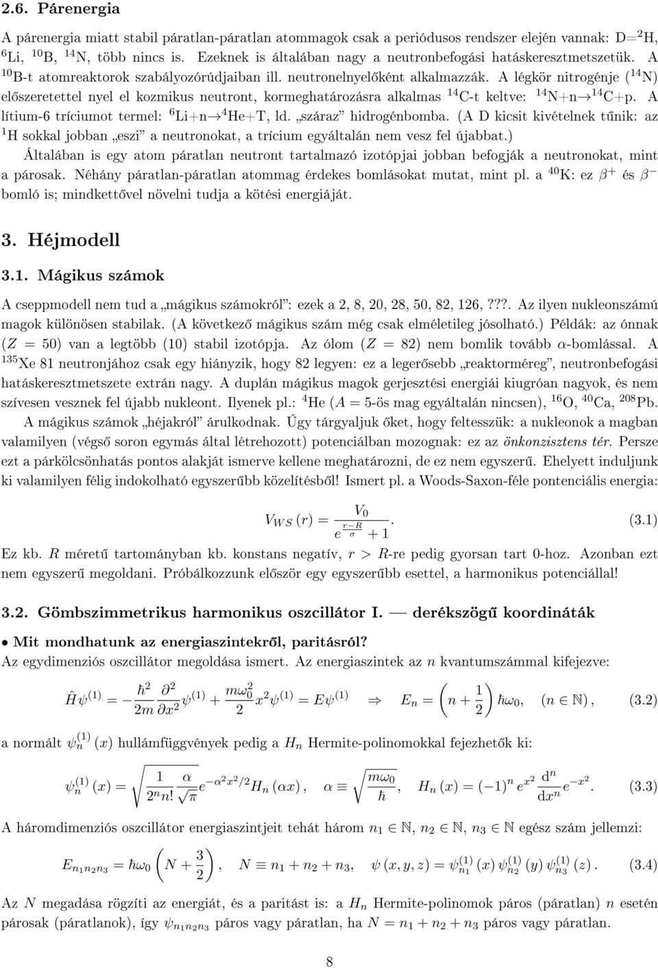 A légkör nitrogénje 4 N) el szeretettel nyel el kozmikus neutront, kormeghatározásra alkalmas 4 C-t keltve: 4 N+n 4 C+p. A lítium-6 tríciumot termel: 6 Li+n 4 He+T, ld. száraz hidrogénbomba.