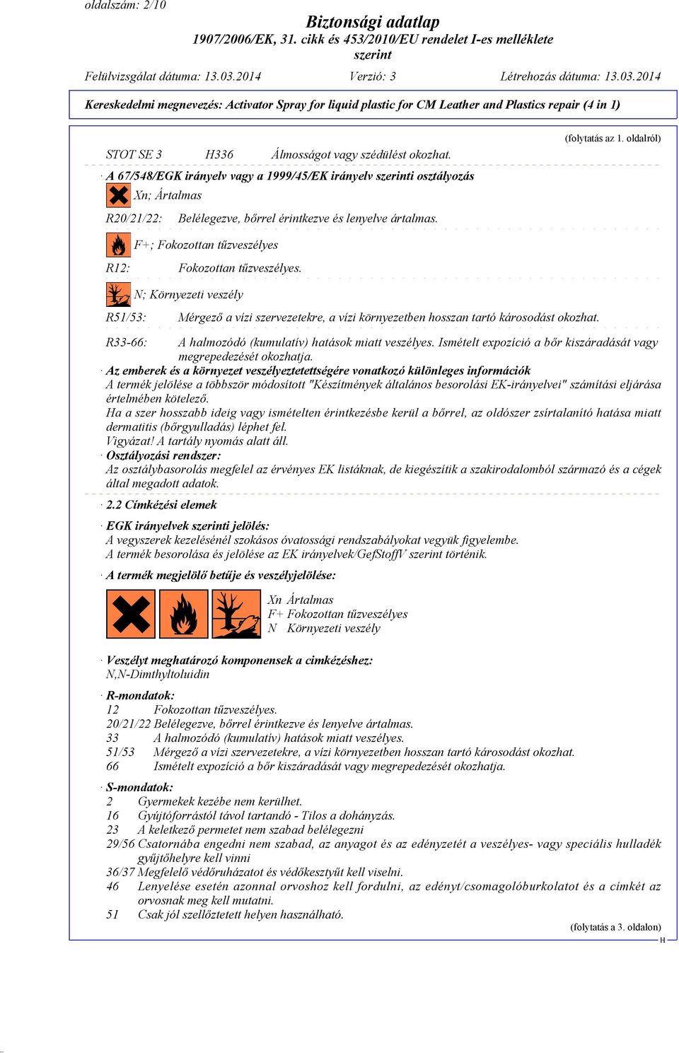 @d N; Környezeti veszély R51/53: Mérgező a vízi szervezetekre, a vízi környezetben hosszan tartó károsodást okozhat. (folytatás az 1. oldalról) R33-66: A halmozódó (kumulatív) hatások miatt veszélyes.