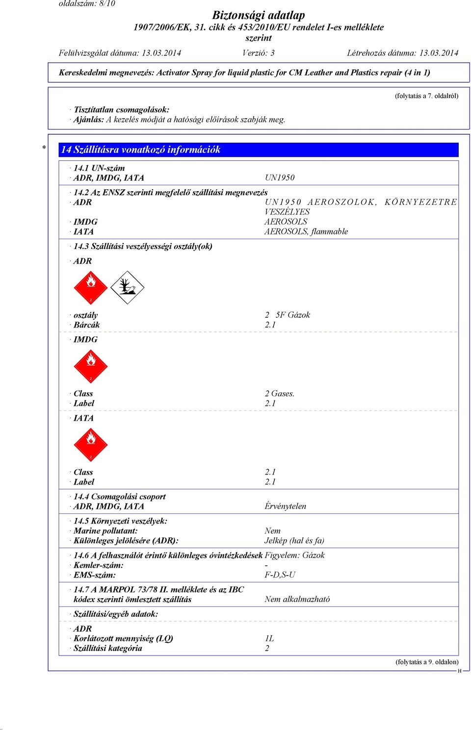 3 Szállítási veszélyességi osztály(ok) ADR dcwgd osztály 2 5F Gázok Bárcák 2.1 IMDG dcwg Class 2 Gases. Label 2.1 IATA dcwg Class 2.1 Label 2.1 14.4 Csomagolási csoport ADR, IMDG, IATA Érvénytelen 14.