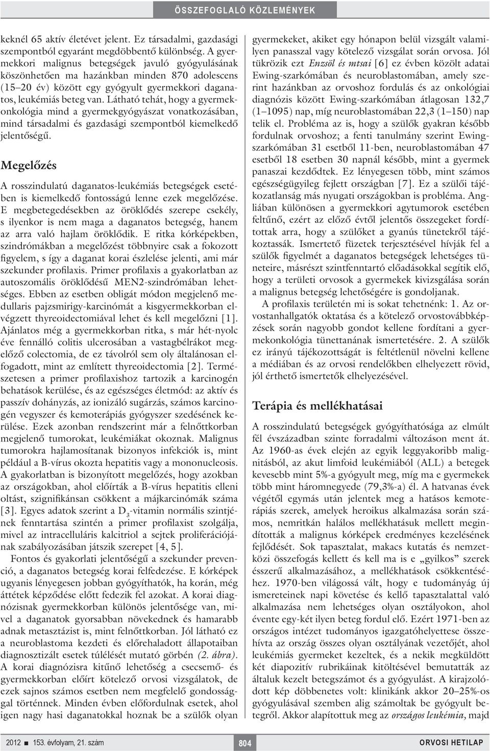 Látható tehát, hogy a gyermekonkológia mind a gyermekgyógyászat vonatkozásában, mind társadalmi és gazdasági szempontból kiemelkedő jelentőségű.