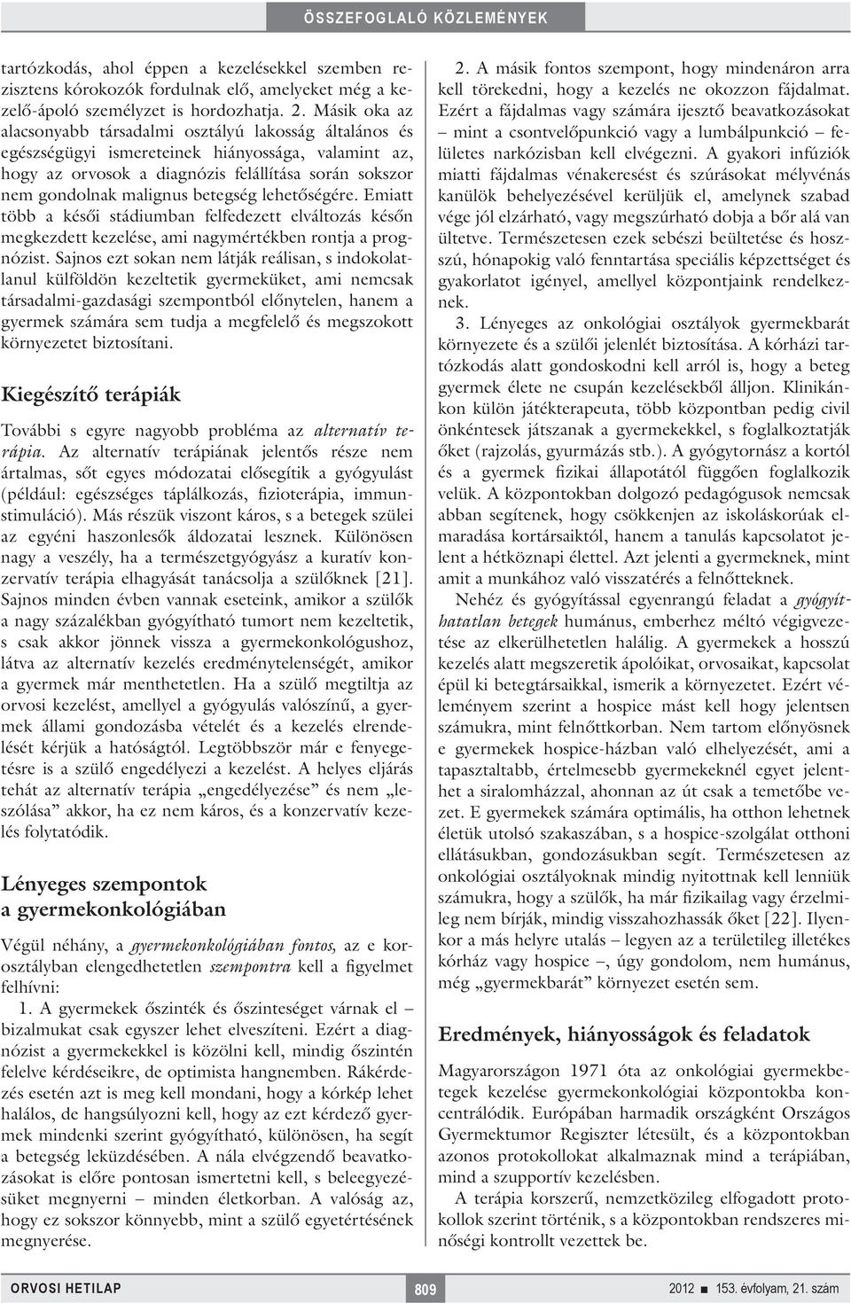 betegség lehetőségére. Emiatt több a késői stádiumban felfedezett elváltozás későn megkezdett kezelése, ami nagymértékben rontja a prognózist.