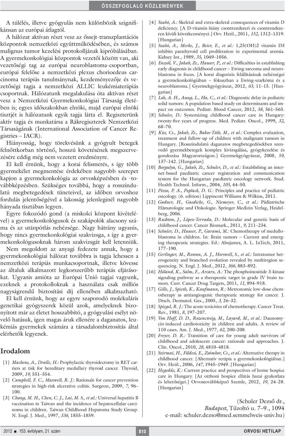 A gyermekonkológiai központok vezetői között van, aki vezetőségi tag az európai neuroblastoma-csoportban, európai felelőse a nemzetközi plexus chorioedeus carcinoma terápiás tanulmánynak,