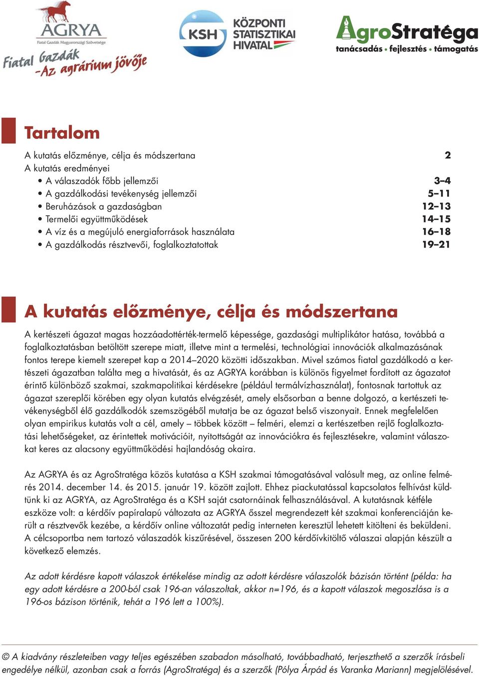hozzáadottérték-termelô képessége, gazdasági multiplikátor hatása, továbbá a foglalkoztatásban betöltött szerepe miatt, illetve mint a termelési, technológiai innovációk alkalmazásának fontos terepe