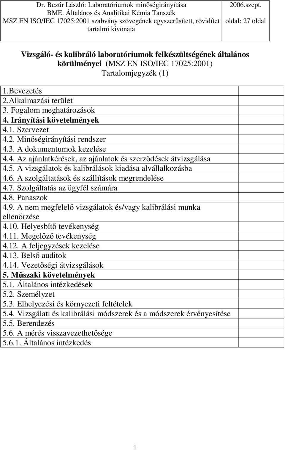 A vizsgálatok és kalibrálások kiadása alvállalkozásba 4.6. A szolgáltatások és szállítások megrendelése 4.7. Szolgáltatás az ügyfél számára 4.8. Panaszok 4.9.