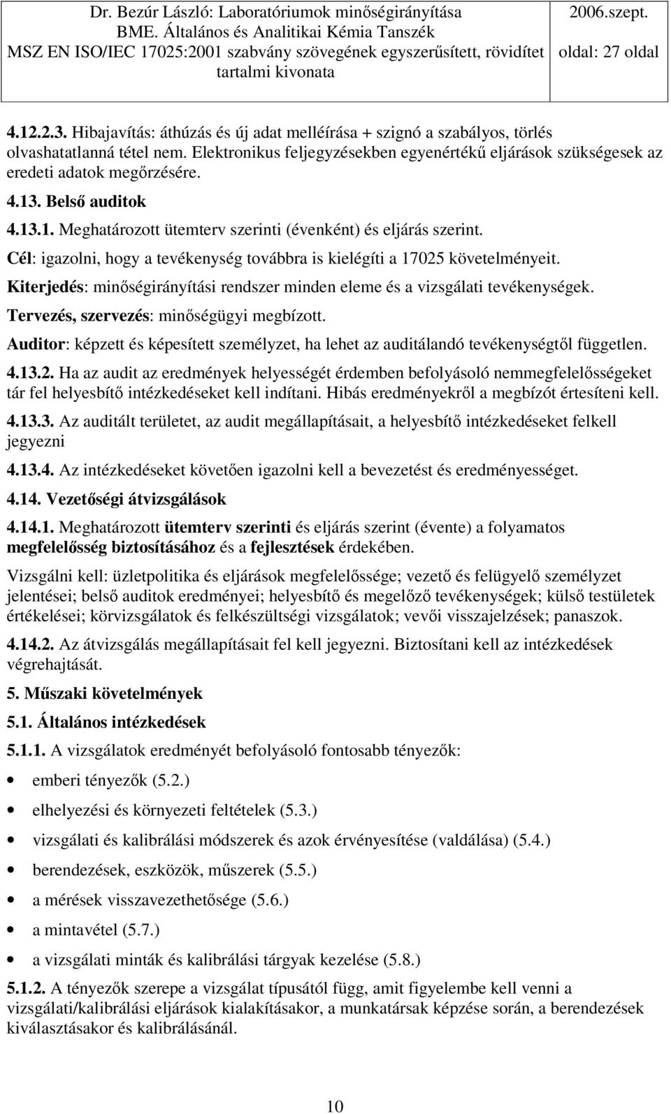 Kiterjedés: minségirányítási rendszer minden eleme és a vizsgálati tevékenységek. Tervezés, szervezés: minségügyi megbízott.
