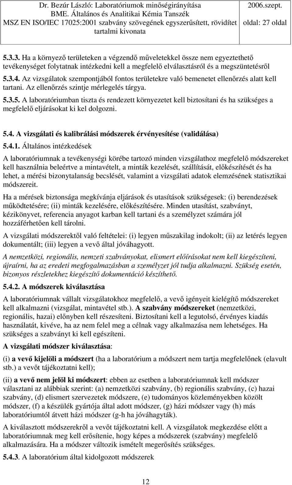 3.5. A laboratóriumban tiszta és rendezett környezetet kell biztosítani és ha szükséges a megfelel eljárásokat ki kel dolgozni. 5.4. A vizsgálati és kalibrálási módszerek érvényesítése (validálása) 5.
