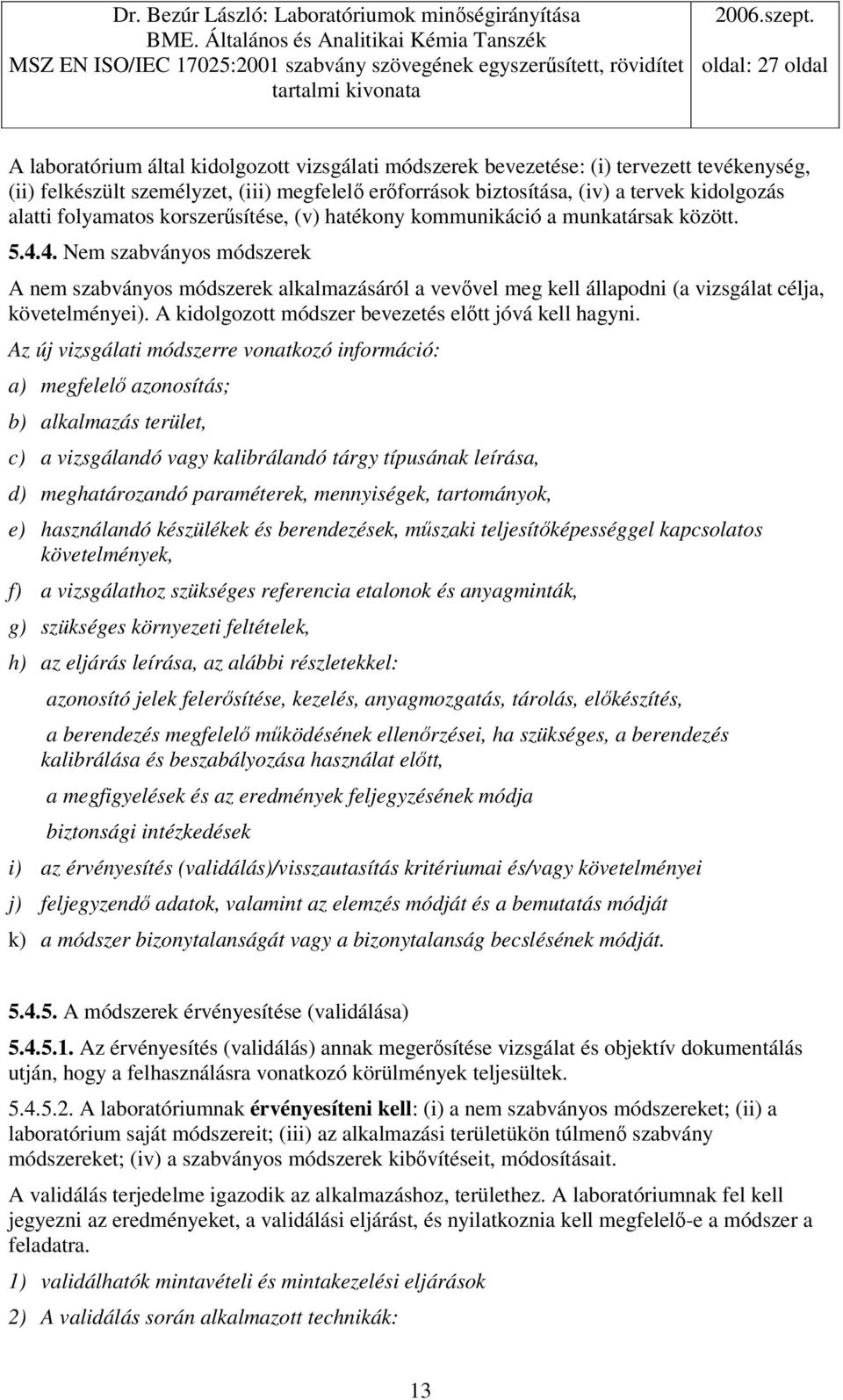 4. Nem szabványos módszerek A nem szabványos módszerek alkalmazásáról a vevvel meg kell állapodni (a vizsgálat célja, követelményei). A kidolgozott módszer bevezetés eltt jóvá kell hagyni.
