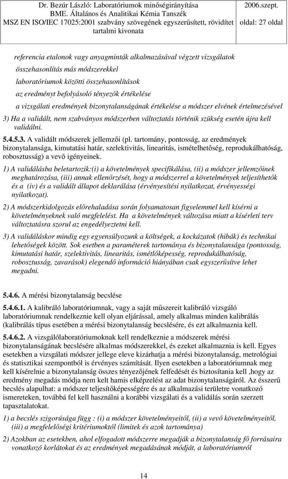 tartomány, pontosság, az eredmények bizonytalansága, kimutatási határ, szelektivitás, linearitás, ismételhetség, reprodukálhatóság, robosztusság) a vev igényeinek.
