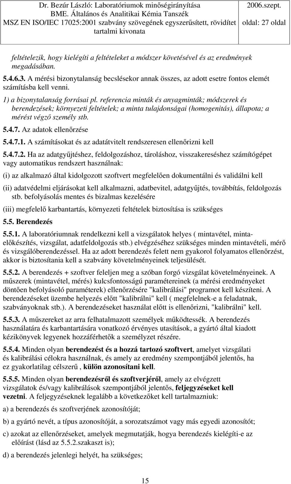 referencia minták és anyagminták; módszerek és berendezések; környezeti feltételek; a minta tulajdonságai (homogenitás), állapota; a mérést végz személy stb. 5.4.7. Az adatok ellenrzése 5.4.7.1.