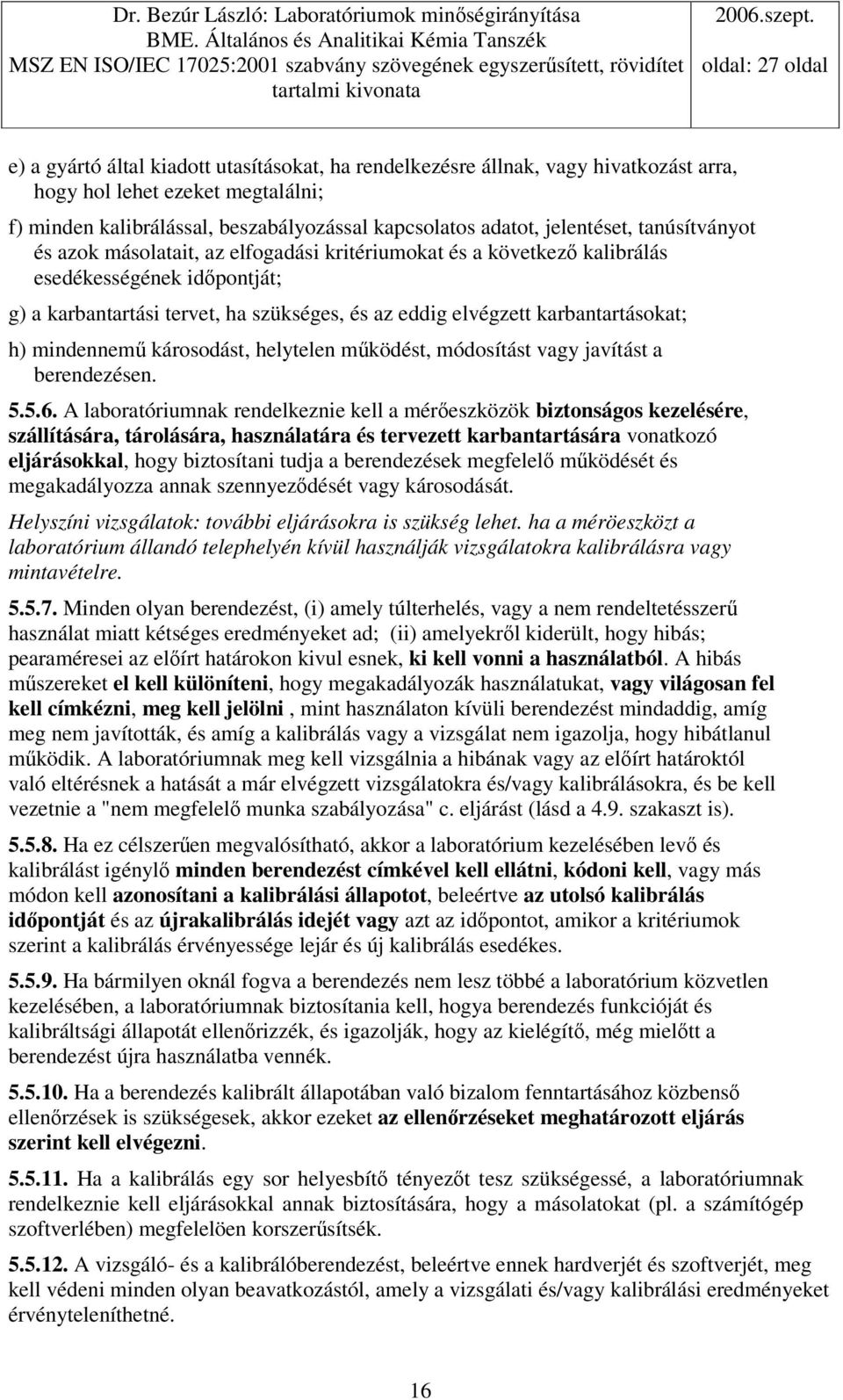 mindennem károsodást, helytelen mködést, módosítást vagy javítást a berendezésen. 5.5.6.