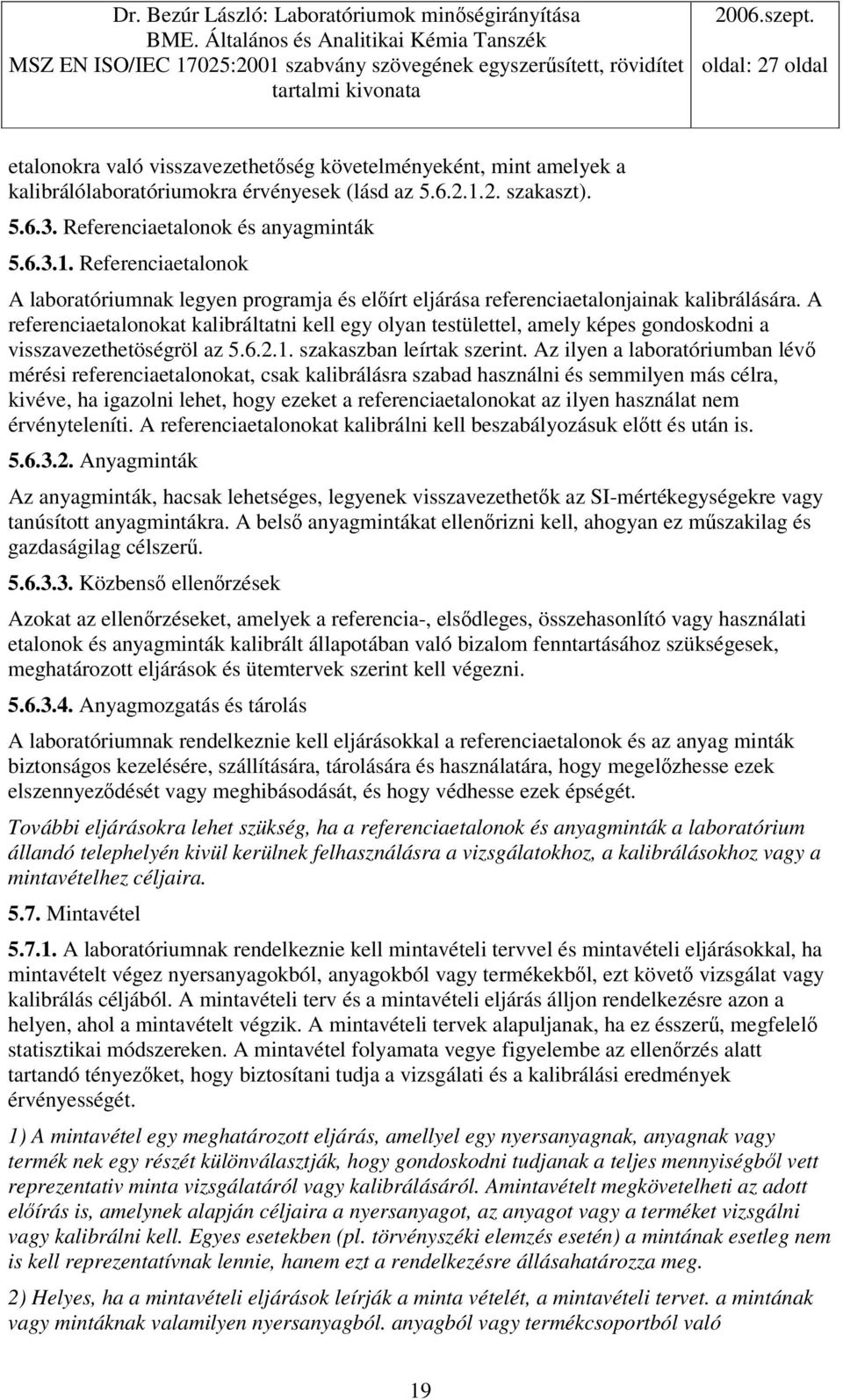 A referenciaetalonokat kalibráltatni kell egy olyan testülettel, amely képes gondoskodni a visszavezethetöségröl az 5.6.2.1. szakaszban leírtak szerint.