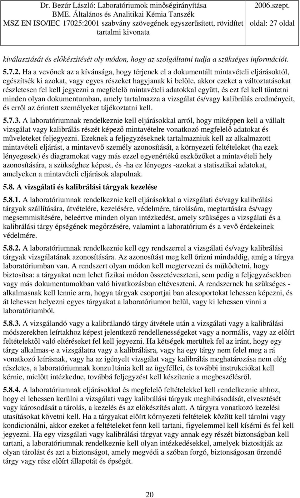 jegyezni a megfelel mintavételi adatokkal együtt, és ezt fel kell tüntetni minden olyan dokumentumban, amely tartalmazza a vizsgálat és/vagy kalibrálás eredményeit, és errl az érintett személyeket