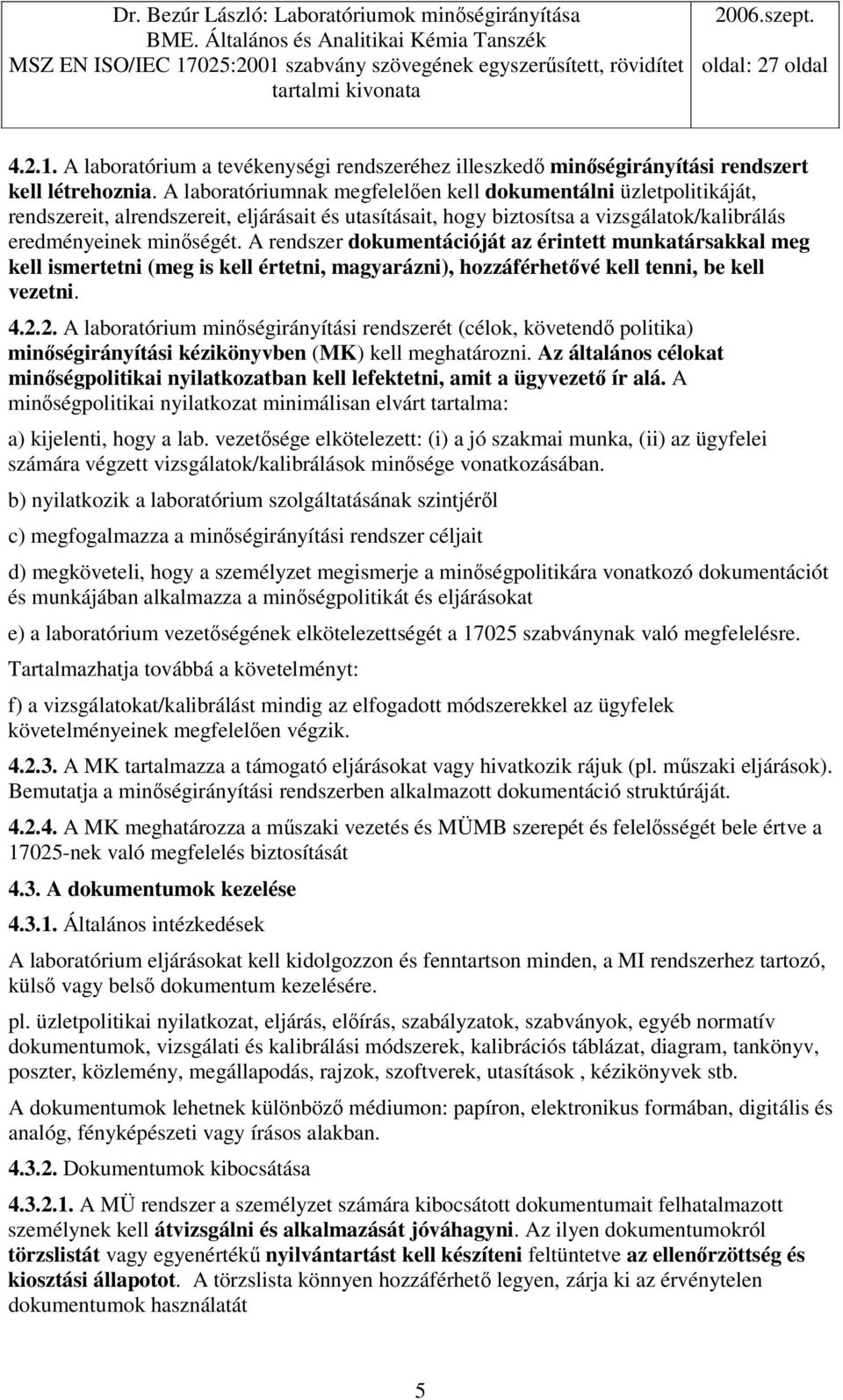 A rendszer dokumentációját az érintett munkatársakkal meg kell ismertetni (meg is kell értetni, magyarázni), hozzáférhetvé kell tenni, be kell vezetni. 4.2.