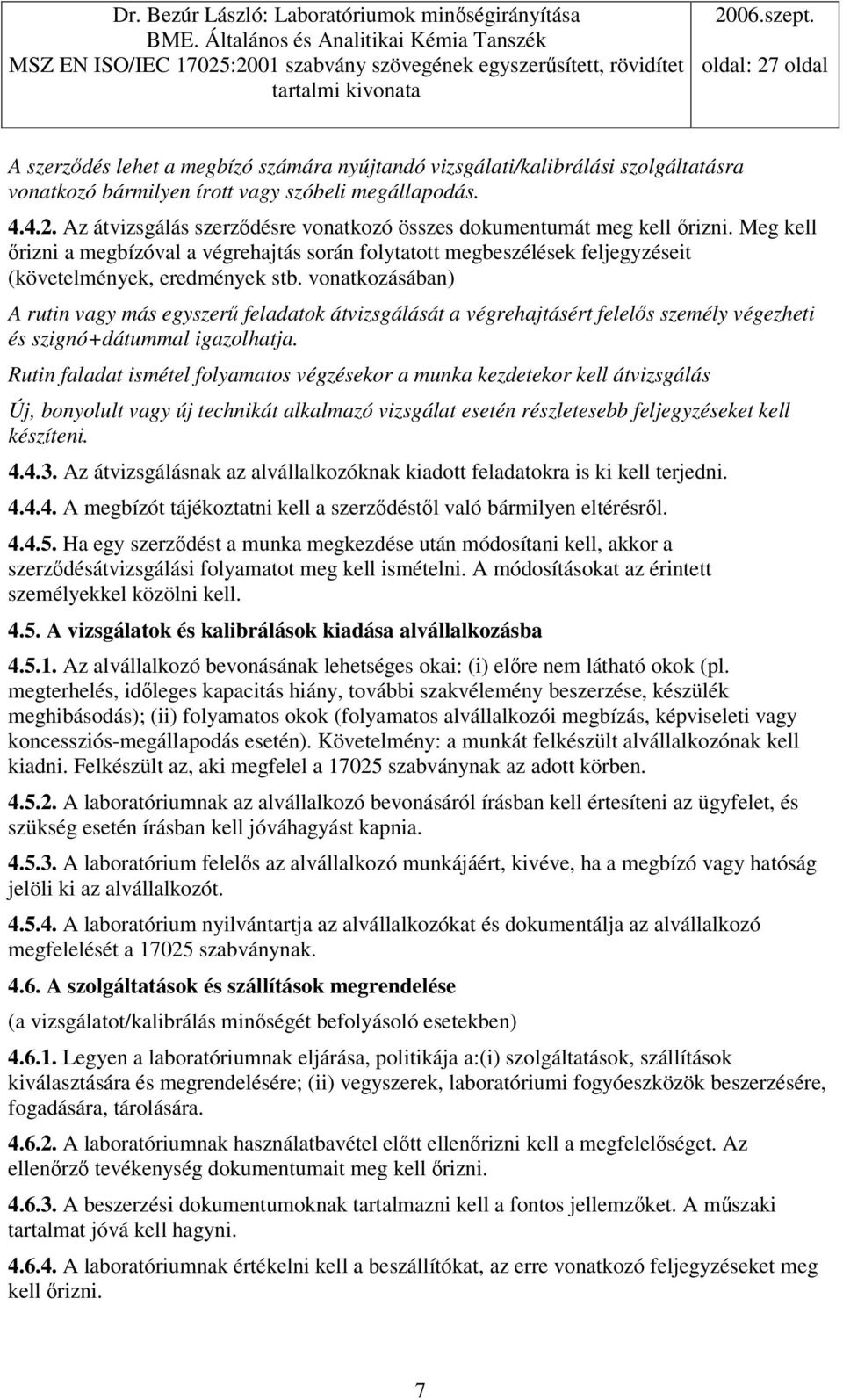 vonatkozásában) A rutin vagy más egyszer feladatok átvizsgálását a végrehajtásért felels személy végezheti és szignó+dátummal igazolhatja.