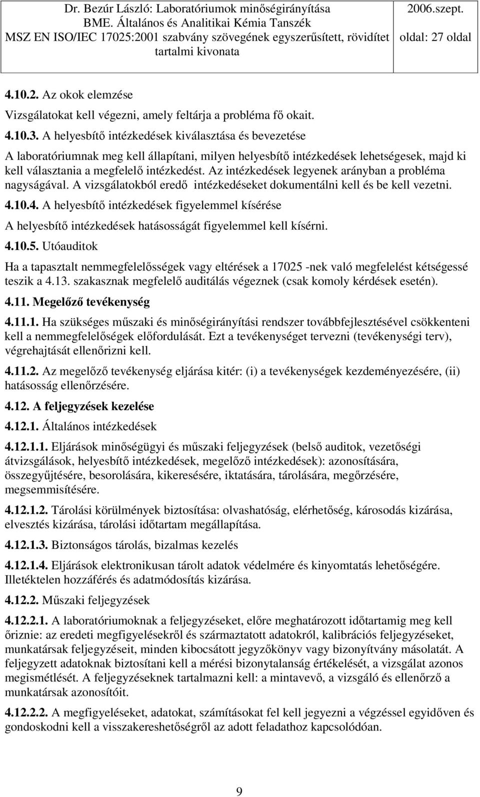 Az intézkedések legyenek arányban a probléma nagyságával. A vizsgálatokból ered intézkedéseket dokumentálni kell és be kell vezetni. 4.