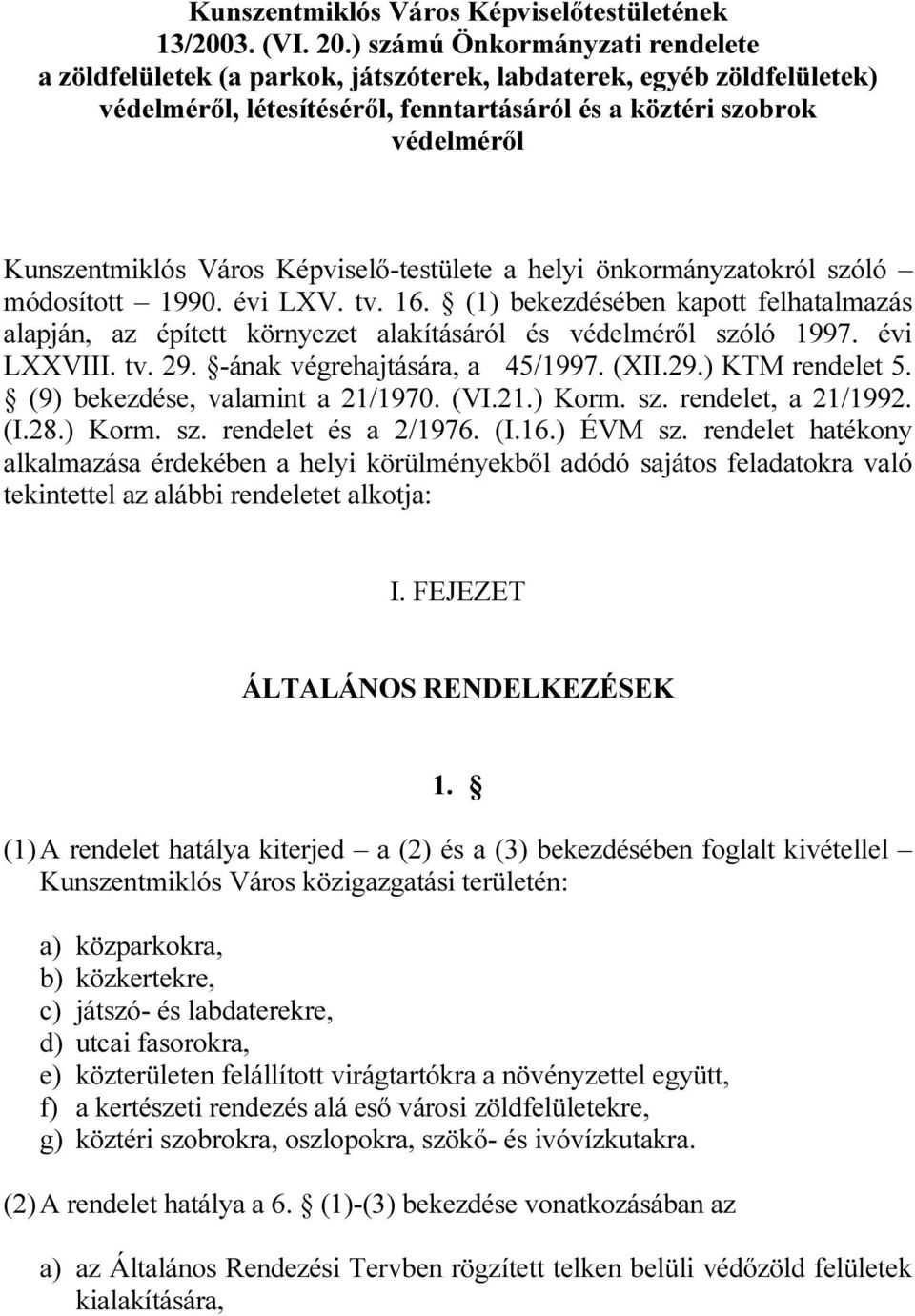 Képviselő-testülete a helyi önkormányzatokról szóló módosított 1990. évi LXV. tv. 16. (1) bekezdésében kapott felhatalmazás alapján, az épített környezet alakításáról és védelméről szóló 1997.