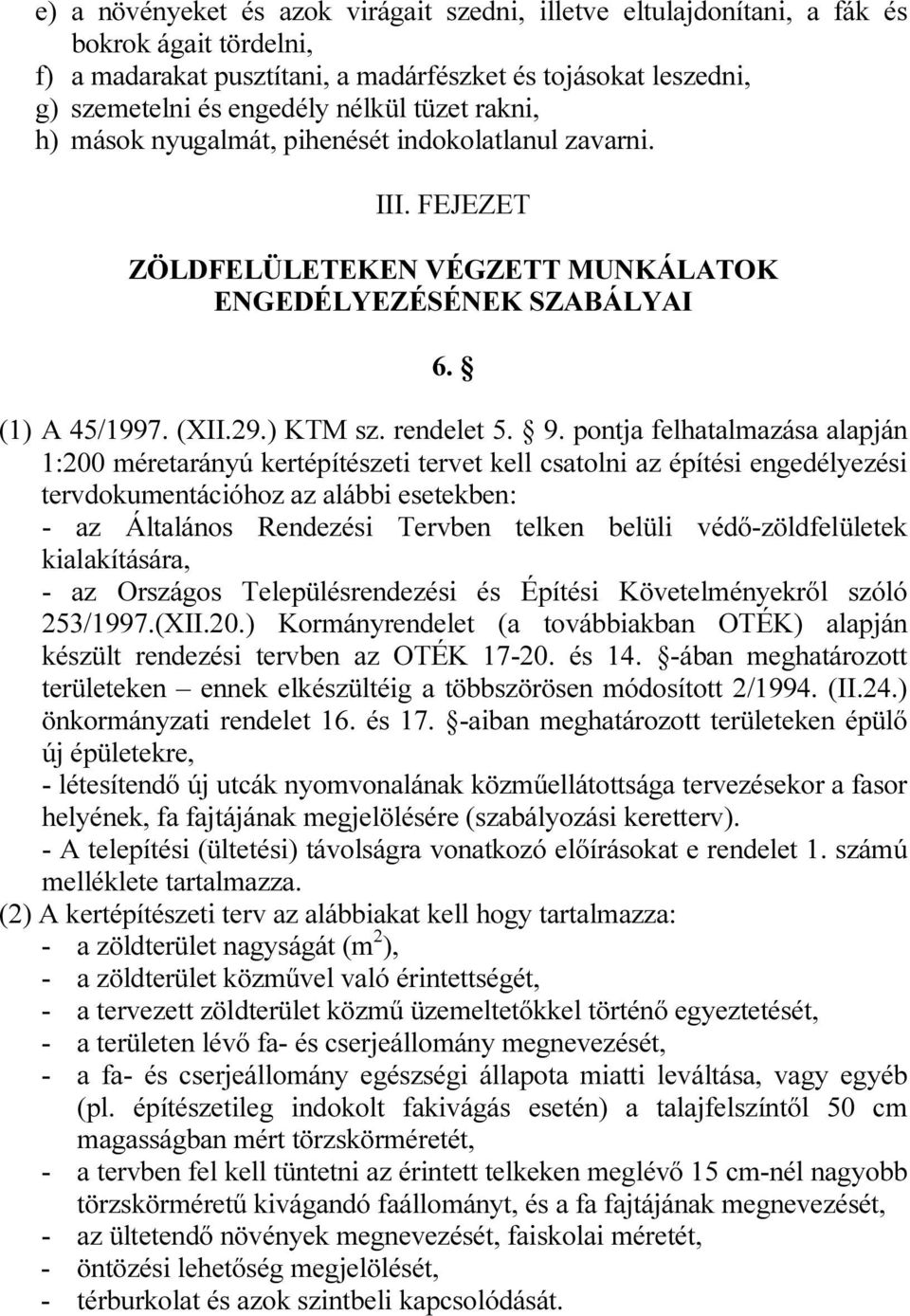 pontja felhatalmazása alapján 1:200 méretarányú kertépítészeti tervet kell csatolni az építési engedélyezési tervdokumentációhoz az alábbi esetekben: - az Általános Rendezési Tervben telken belüli