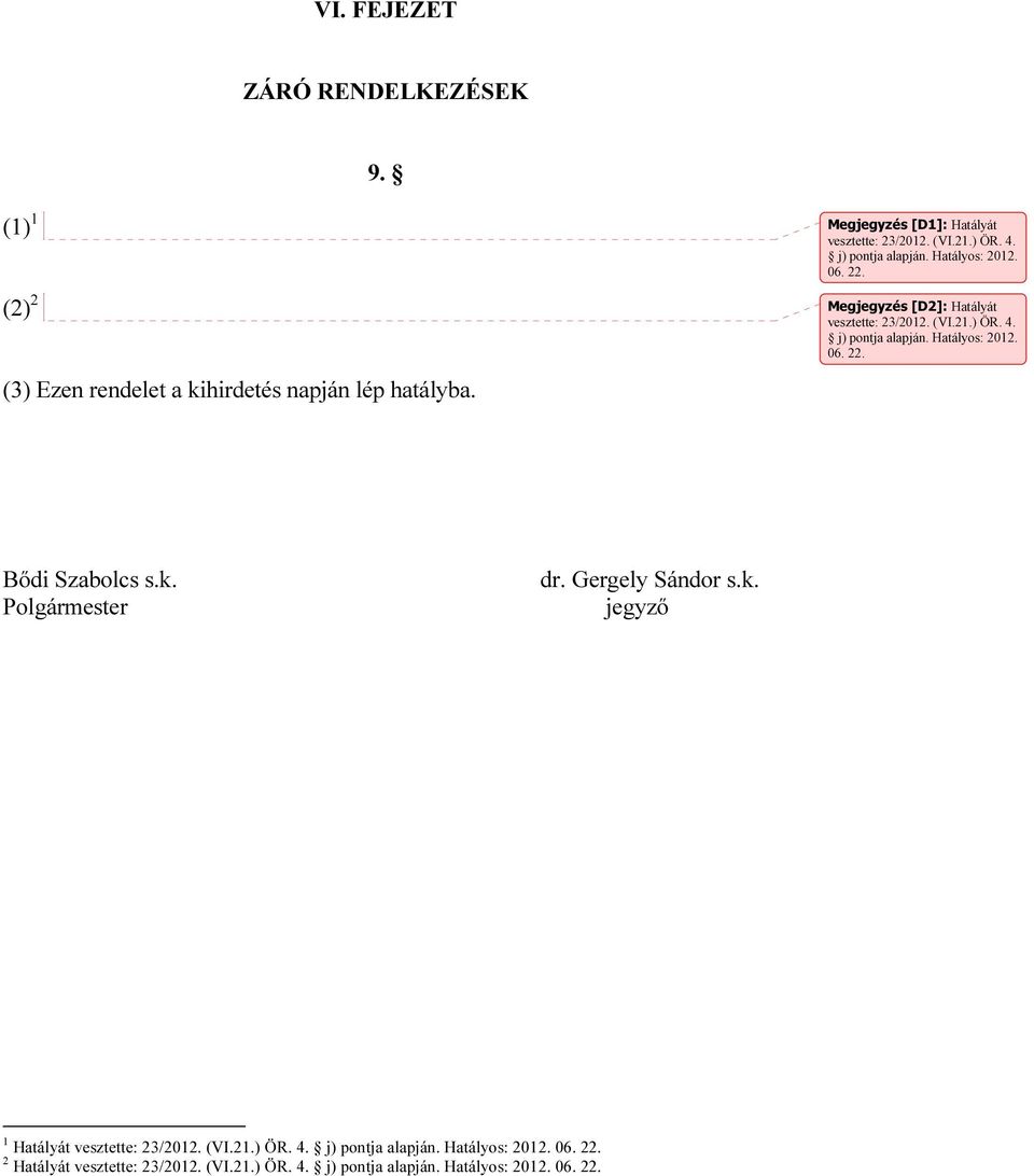 Megjegyzés [D2]: Hatályát vesztette: 23/2012. (VI.21.) ÖR. 4. j) pontja alapján. Hatályos: 2012. 06. 22. Bődi Szabolcs s.k.