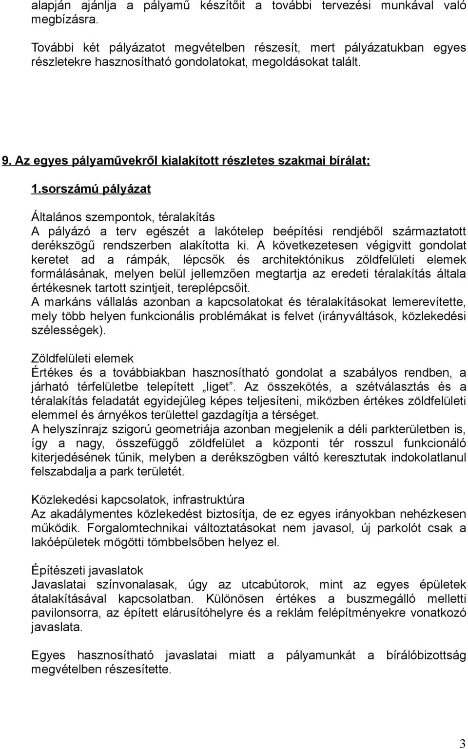 sorszámú pályázat A pályázó a terv egészét a lakótelep beépítési rendjéből származtatott derékszögű rendszerben alakította ki.