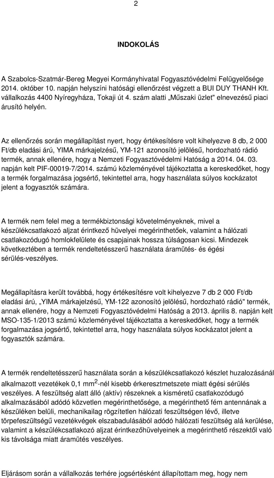 Az ellenőrzés során megállapítást nyert, hogy értékesítésre volt kihelyezve 8 db, 2 000 Ft/db eladási árú, YIMA márkajelzésű, YM-121 azonosító jelölésű, hordozható rádió termék, annak ellenére, hogy