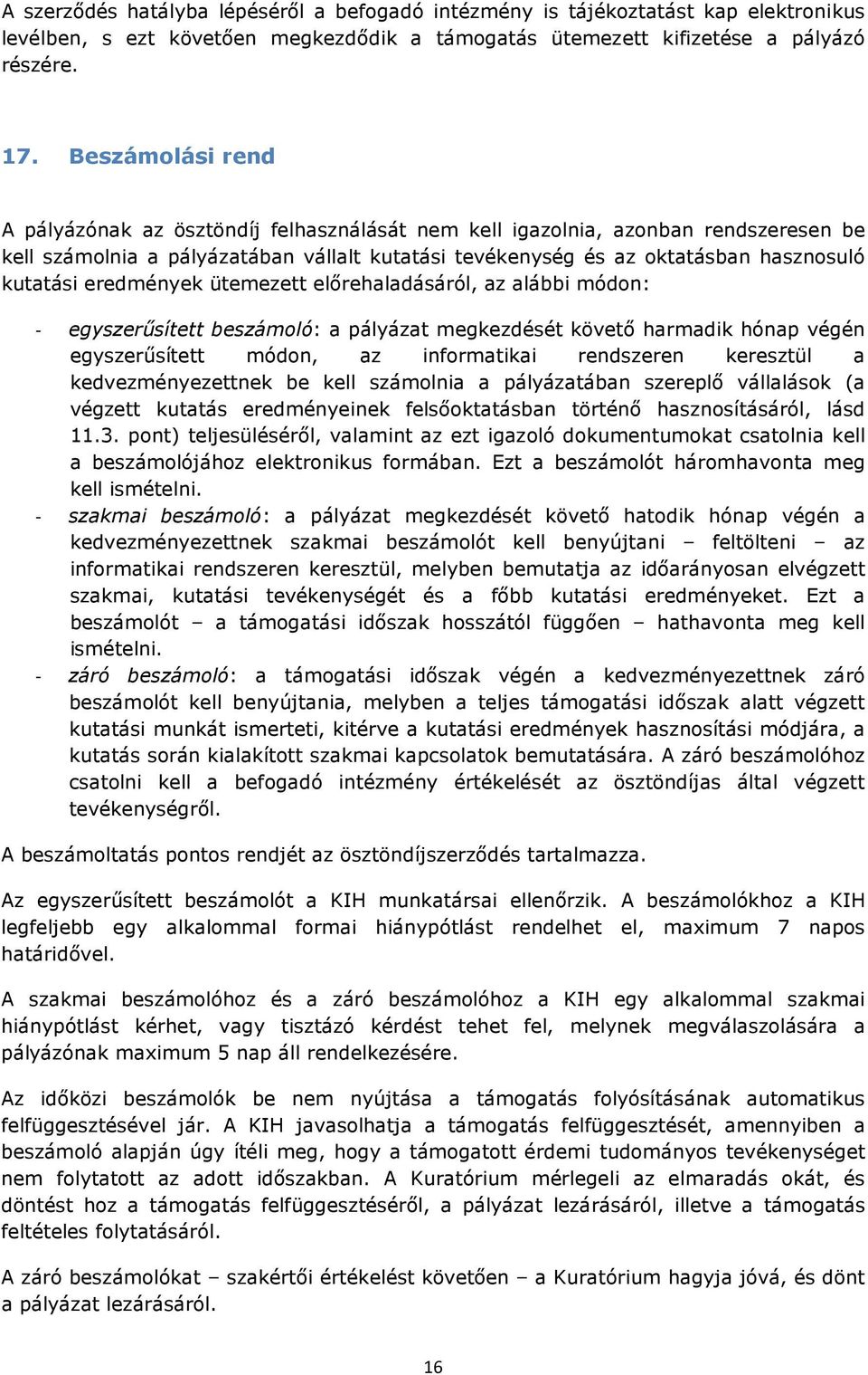 eredmények ütemezett előrehaladásáról, az alábbi módon: - egyszerűsített beszámoló: a pályázat megkezdését követő harmadik hónap végén egyszerűsített módon, az informatikai rendszeren keresztül a