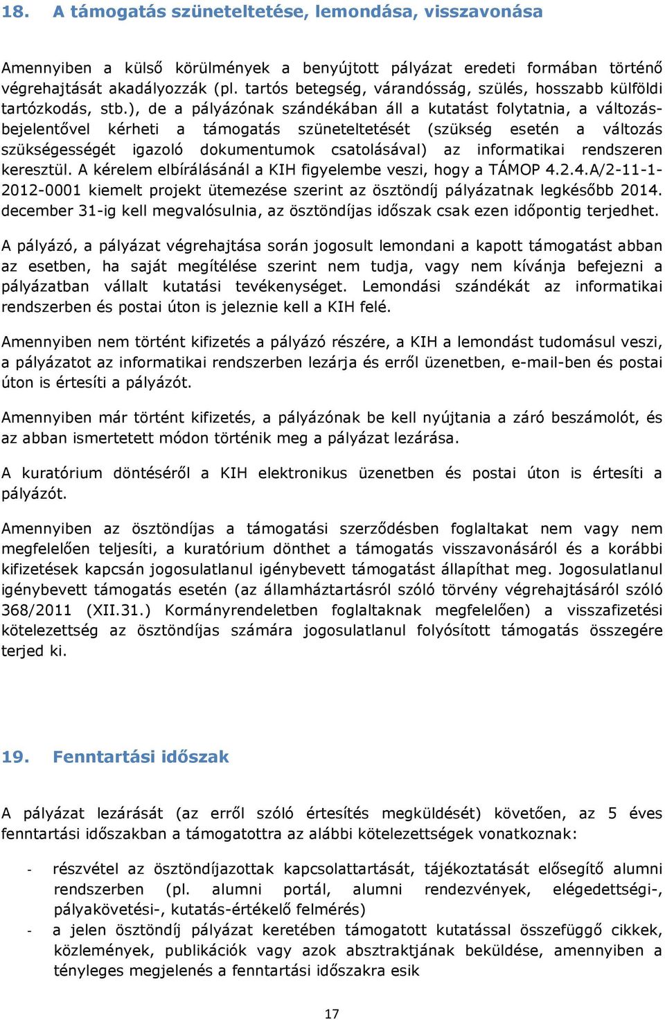 ), de a pályázónak szándékában áll a kutatást folytatnia, a változásbejelentővel kérheti a támogatás szüneteltetését (szükség esetén a változás szükségességét igazoló dokumentumok csatolásával) az