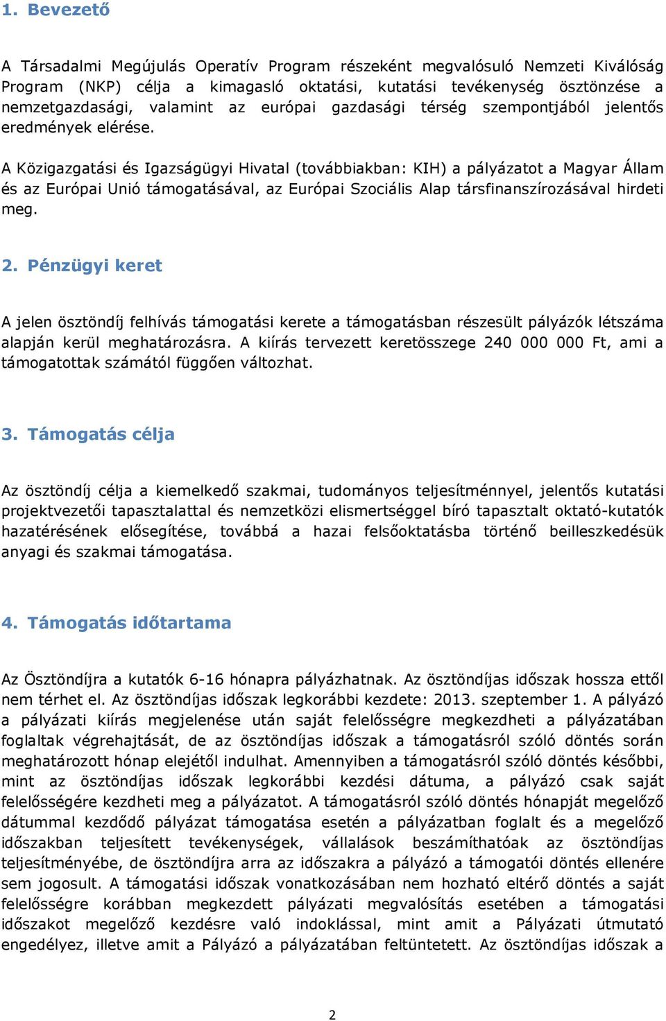 A Közigazgatási és Igazságügyi Hivatal (továbbiakban: KIH) a pályázatot a Magyar Állam és az Európai Unió támogatásával, az Európai Szociális Alap társfinanszírozásával hirdeti meg. 2.