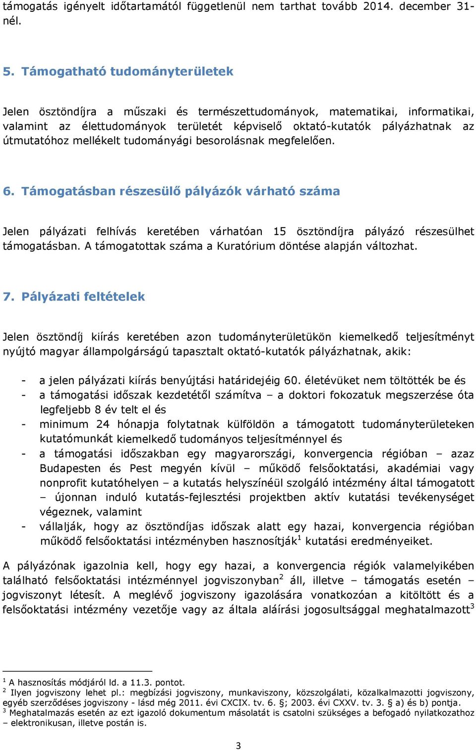 mellékelt tudományági besorolásnak megfelelően. 6. Támogatásban részesülő pályázók várható száma Jelen pályázati felhívás keretében várhatóan 15 ösztöndíjra pályázó részesülhet támogatásban.