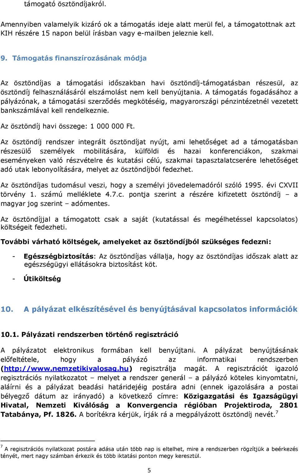 A támogatás fogadásához a pályázónak, a támogatási szerződés megkötéséig, magyarországi pénzintézetnél vezetett bankszámlával kell rendelkeznie. Az ösztöndíj havi összege: 1 000 000 Ft.