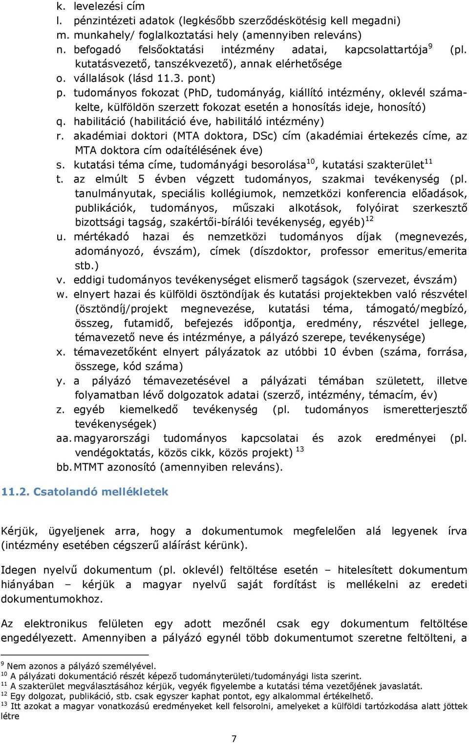 tudományos fokozat (PhD, tudományág, kiállító intézmény, oklevél számakelte, külföldön szerzett fokozat esetén a honosítás ideje, honosító) q. habilitáció (habilitáció éve, habilitáló intézmény) r.