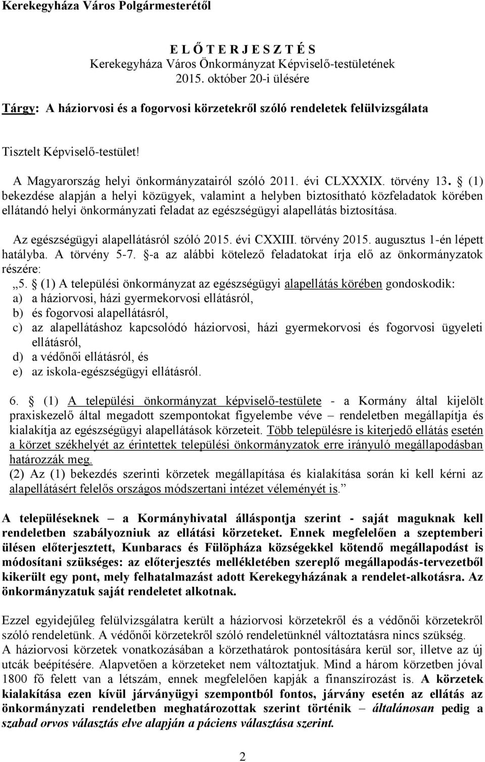 törvény 13. (1) bekezdése alapján a helyi közügyek, valamint a helyben biztosítható közfeladatok körében ellátandó helyi önkormányzati feladat az egészségügyi alapellátás biztosítása.