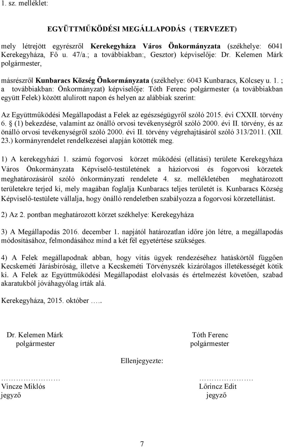 ; a továbbiakban: Önkormányzat) képviselője: Tóth Ferenc (a továbbiakban együtt Felek) között alulírott napon és helyen az alábbiak szerint: Az Együttműködési Megállapodást a Felek az egészségügyről