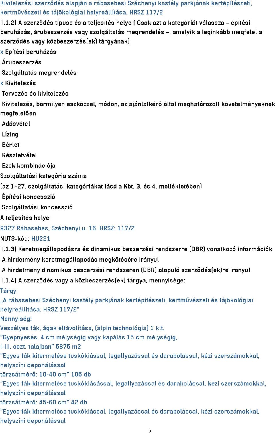 2) A szerződés típusa és a teljesítés helye ( Csak azt a kategóriát válassza építési beruházás, árubeszerzés vagy szolgáltatás megrendelés, amelyik a leginkább megfelel a szerződés vagy