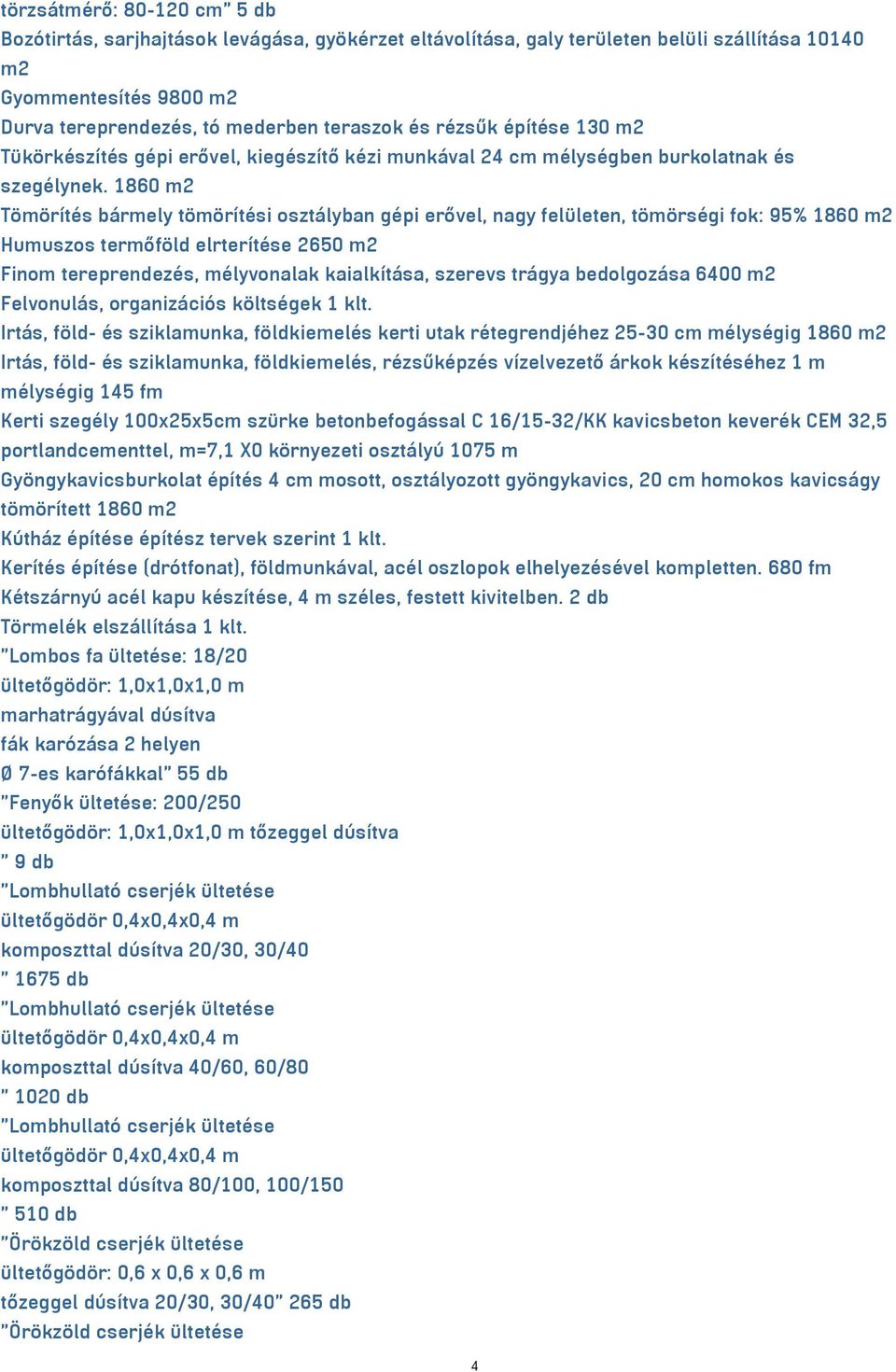 1860 m2 Tömörítés bármely tömörítési osztályban gépi erővel, nagy felületen, tömörségi fok: 95% 1860 m2 Humuszos termőföld elrterítése 2650 m2 Finom tereprendezés, mélyvonalak kaialkítása, szerevs