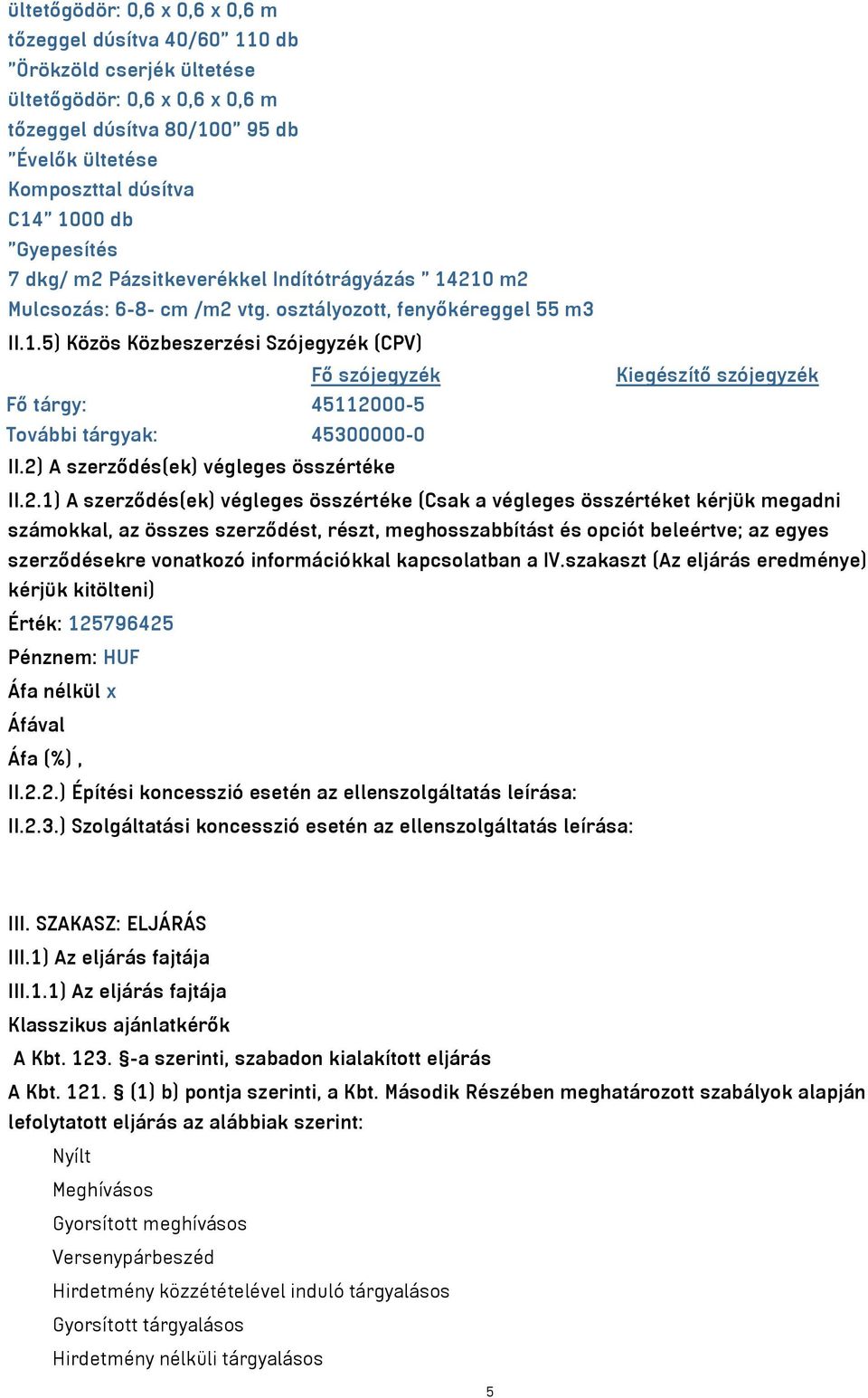 2) A szerződés(ek) végleges összértéke II.2.1) A szerződés(ek) végleges összértéke (Csak a végleges összértéket kérjük megadni számokkal, az összes szerződést, részt, meghosszabbítást és opciót