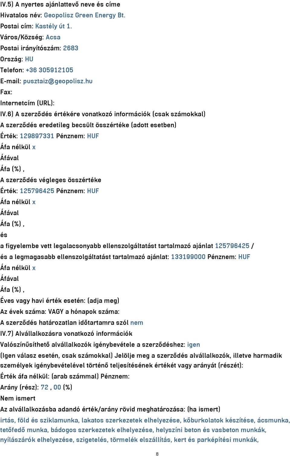 6) A szerződés értékére vonatkozó információk (csak számokkal) A szerződés eredetileg becsült összértéke (adott esetben) Érték: 129897331 Pénznem: HUF Áfa nélkül x Áfával Áfa (%), A szerződés