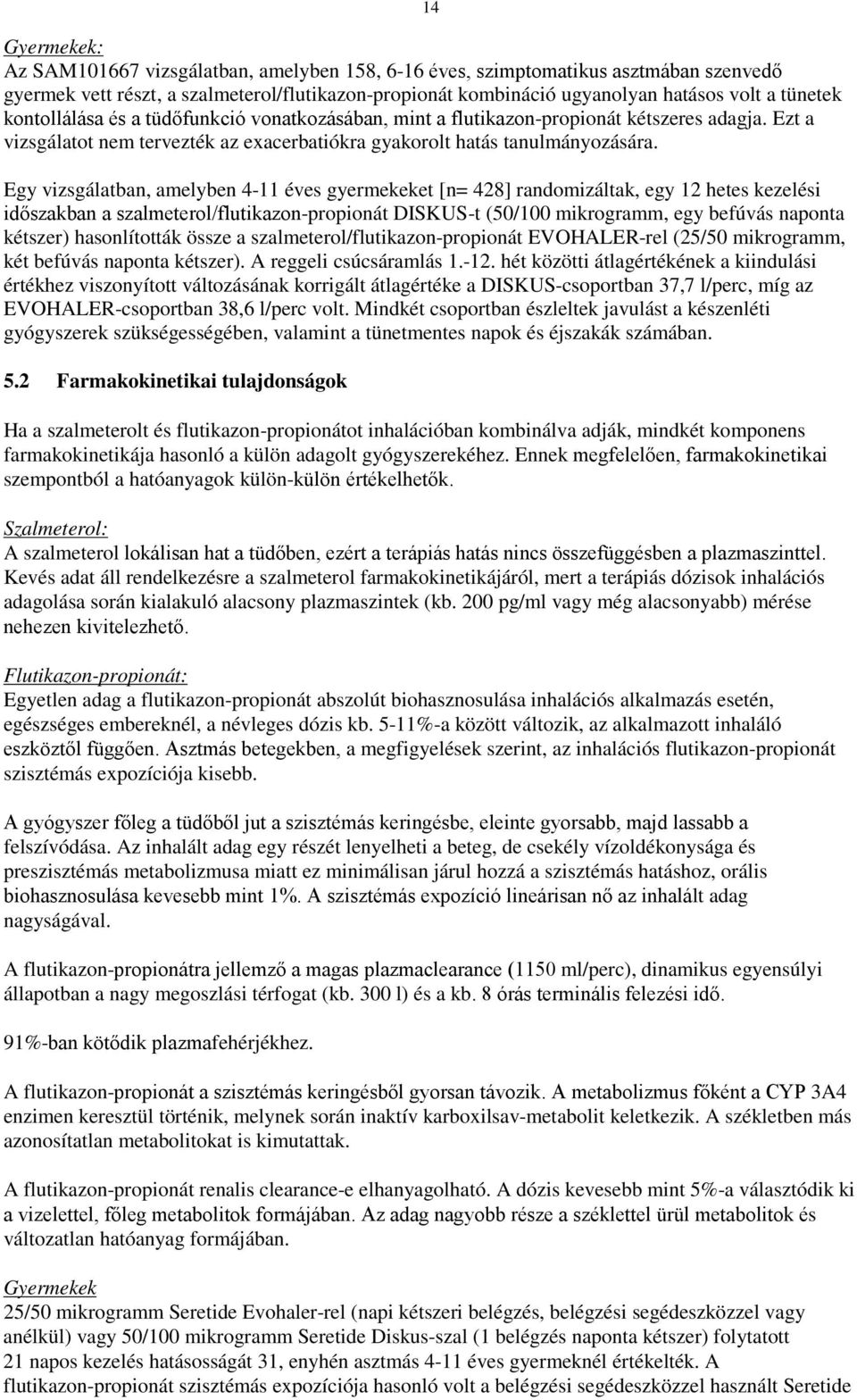 Egy vizsgálatban, amelyben 4-11 éves gyermekeket [n= 428] randomizáltak, egy 12 hetes kezelési időszakban a szalmeterol/flutikazon-propionát DISKUS-t (50/100 mikrogramm, egy befúvás naponta kétszer)