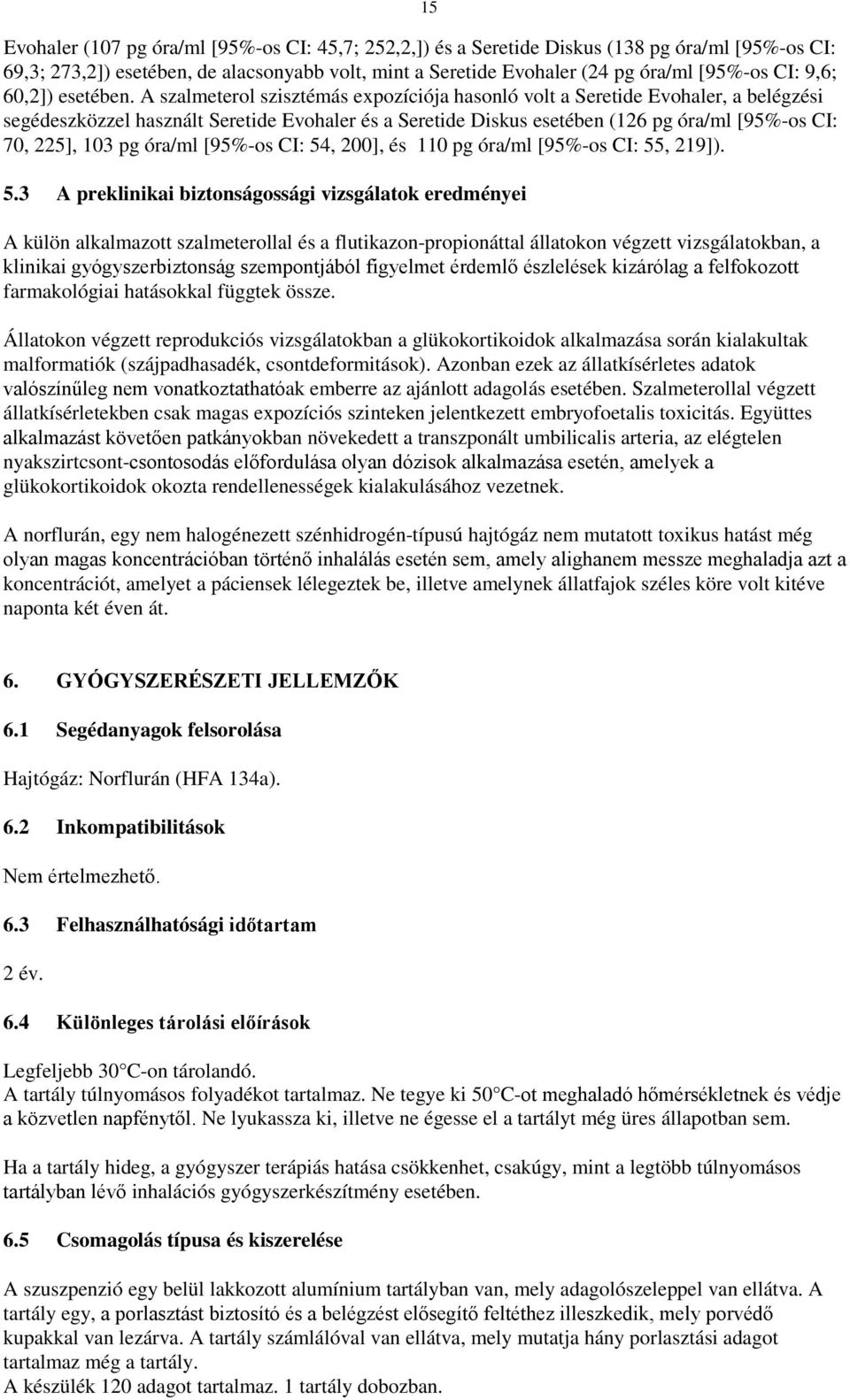 A szalmeterol szisztémás expozíciója hasonló volt a Seretide Evohaler, a belégzési segédeszközzel használt Seretide Evohaler és a Seretide Diskus esetében (126 pg óra/ml [95%-os CI: 70, 225], 103 pg